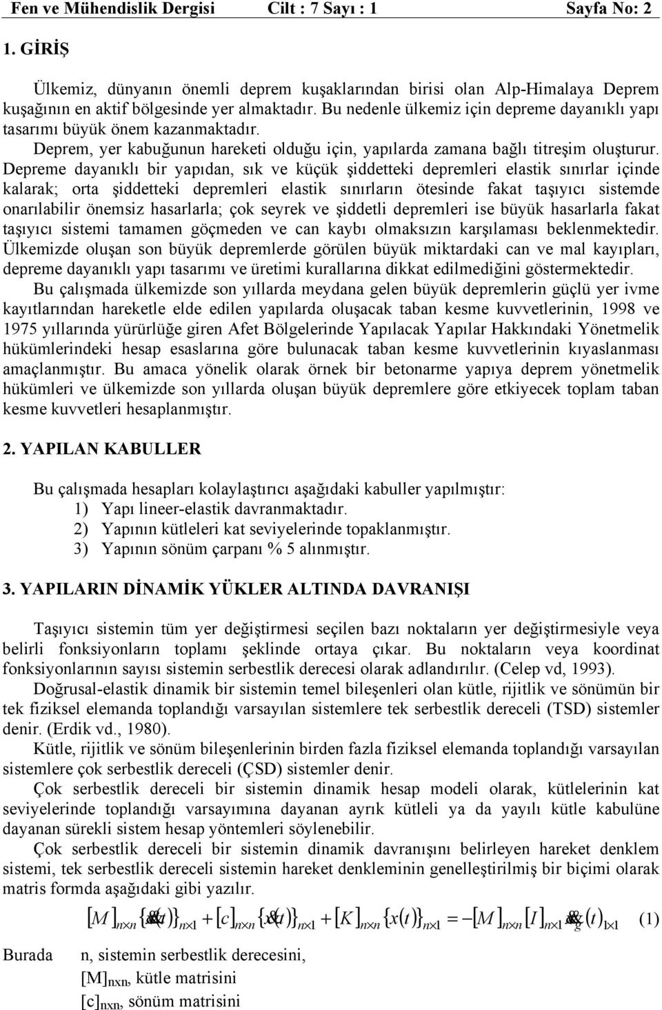 Depreme dayanıklı br yapıdan, sık ve küçük şddettek depremler elastk sınırlar çnde kalarak; orta şddettek depremler elastk sınırların ötesnde fakat taşıyıcı sstemde onarılablr önemsz hasarlarla; çok