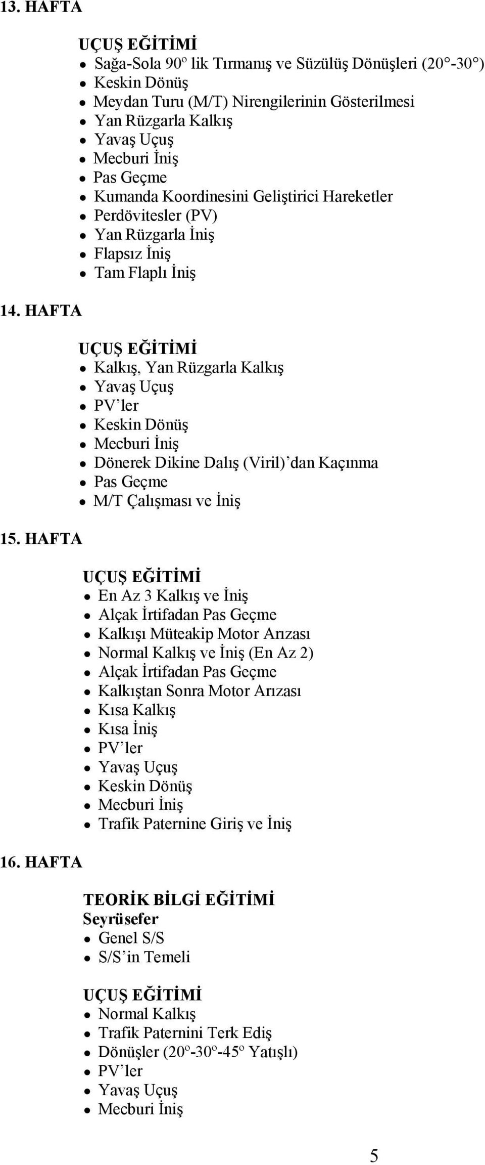 Geliştirici Hareketler Perdövitesler (PV) Yan Rüzgarla İniş Flapsız İniş Tam Flaplı İniş Kalkış, Yan Rüzgarla Kalkış Yavaş Uçuş PV ler Keskin Dönüş Mecburi İniş Dönerek Dikine Dalış (Viril) dan