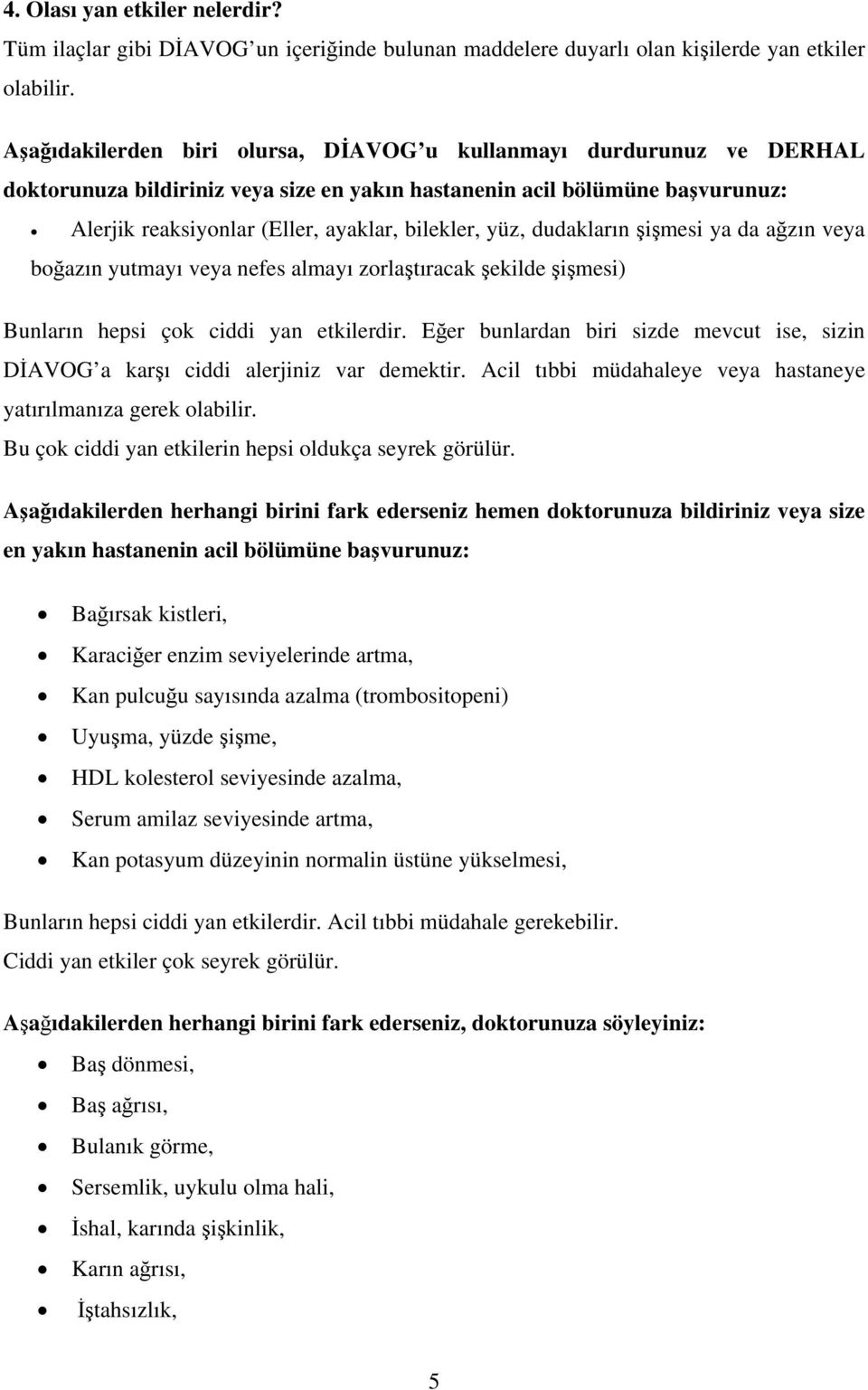 yüz, dudakların şişmesi ya da ağzın veya boğazın yutmayı veya nefes almayı zorlaştıracak şekilde şişmesi) Bunların hepsi çok ciddi yan etkilerdir.