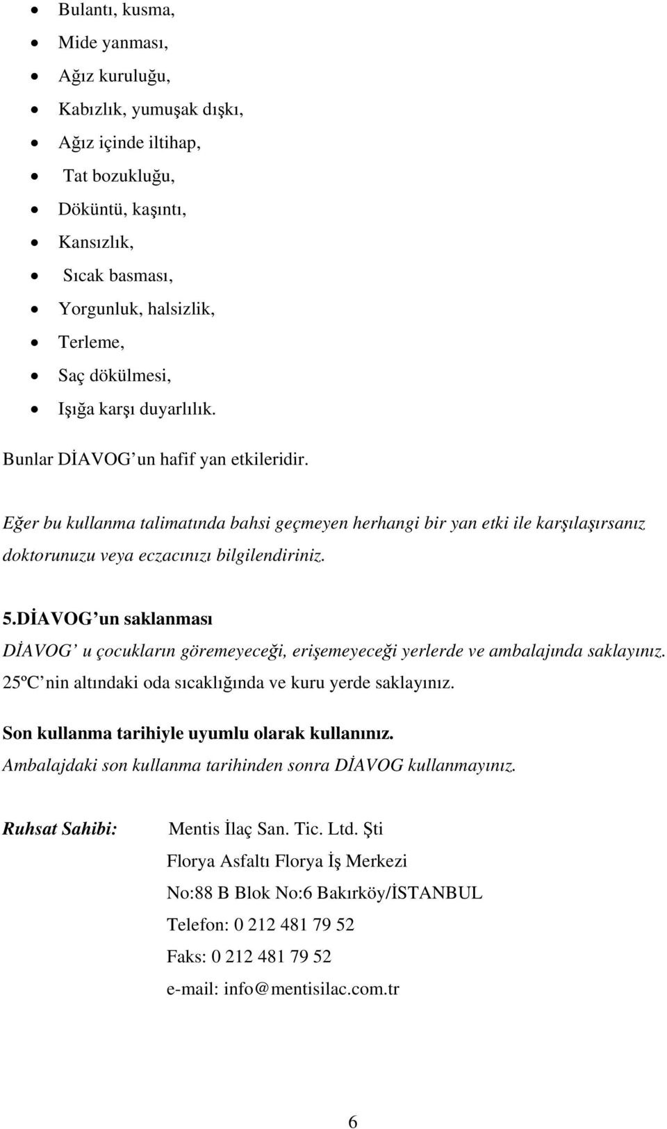 DİAVOG un saklanması DİAVOG u çocukların göremeyeceği, erişemeyeceği yerlerde ve ambalajında saklayınız. 25ºC nin altındaki oda sıcaklığında ve kuru yerde saklayınız.