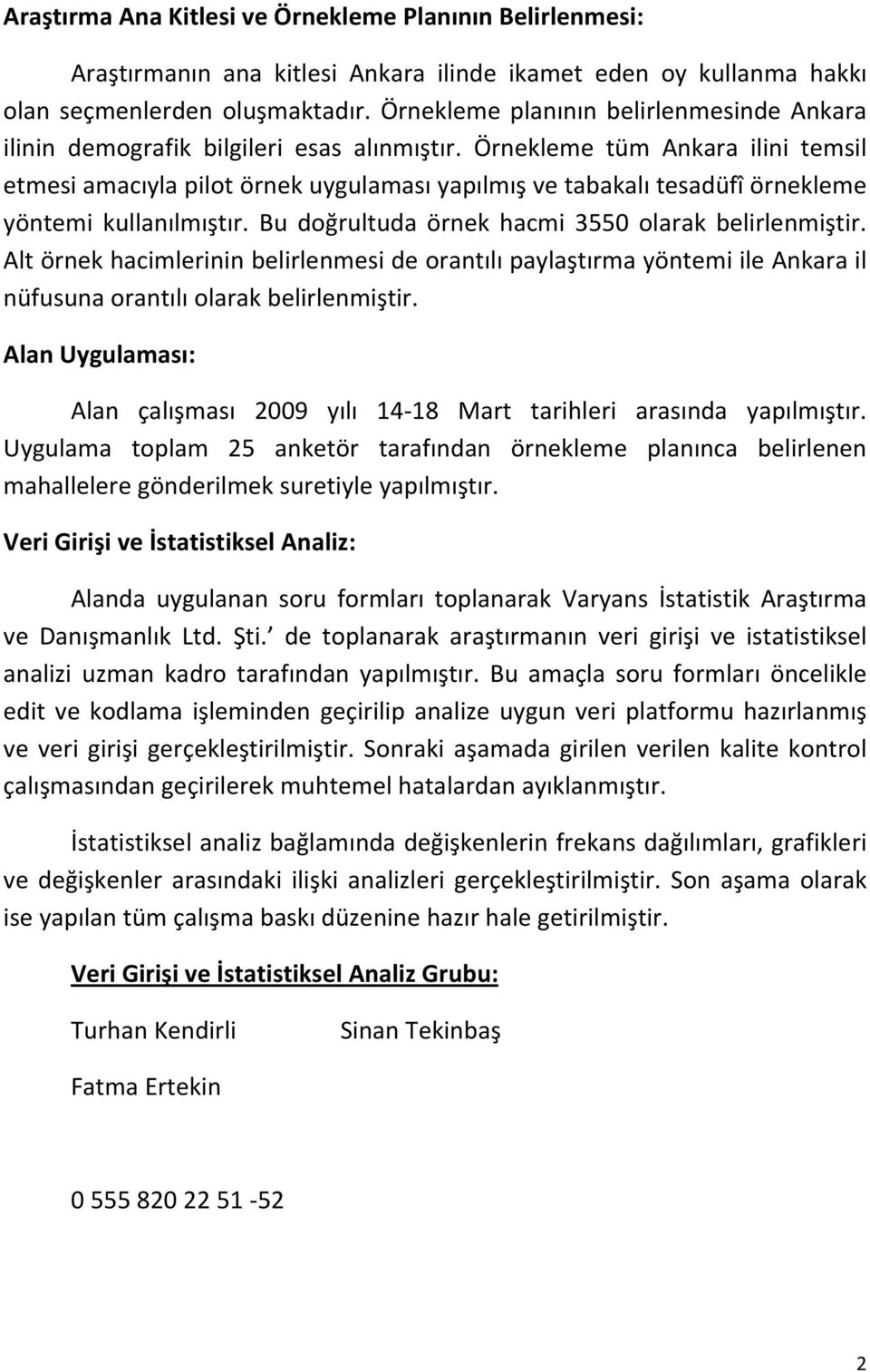 Örnekleme tüm Ankara ilini temsil etmesi amacıyla pilot örnek uygulaması yapılmış ve tabakalı tesadüfî örnekleme yöntemi kullanılmıştır. Bu doğrultuda örnek hacmi 3550 olarak belirlenmiştir.