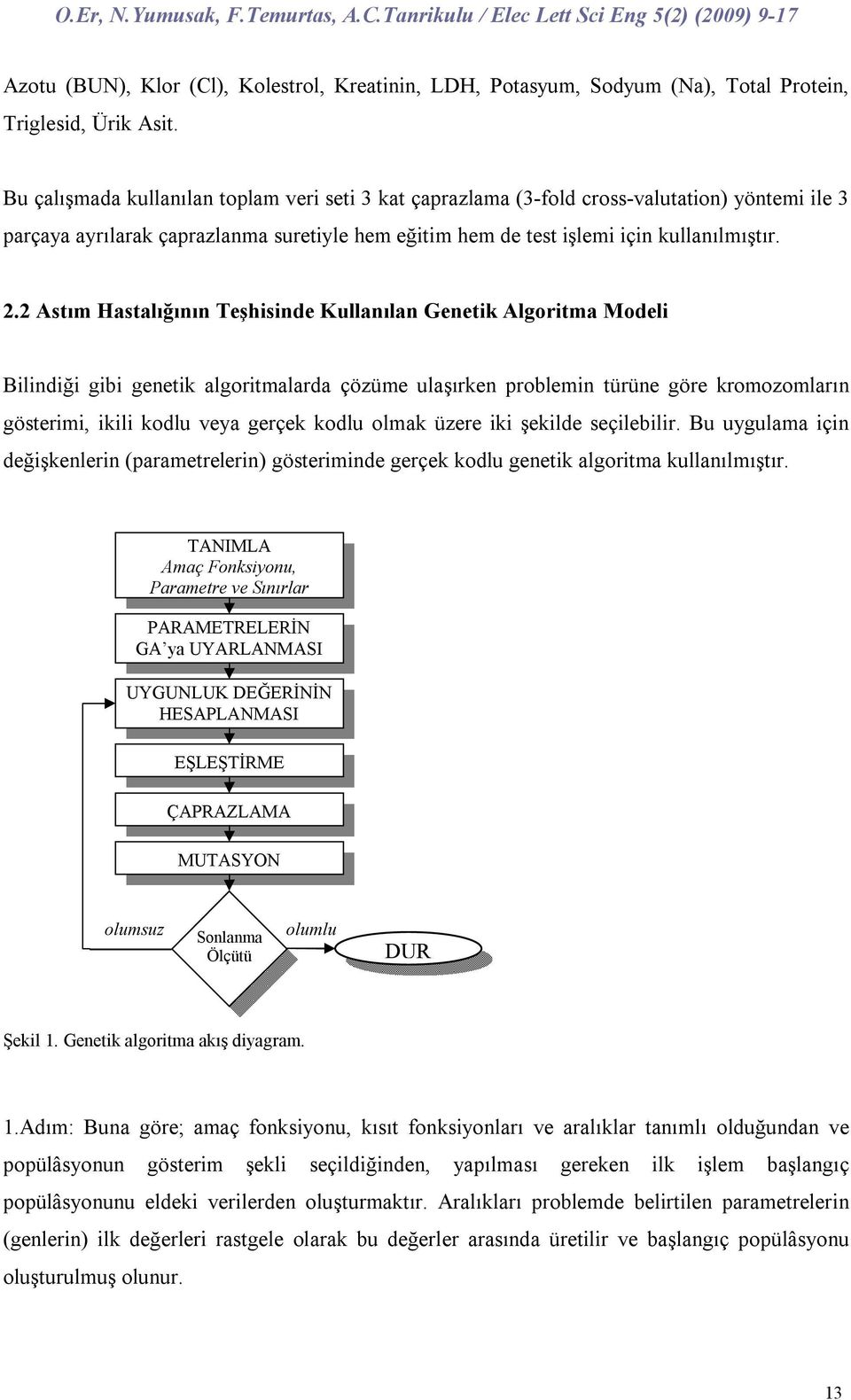 2 Astım Hastalığıı Teşhiside Kullaıla Geetik Algoritma Modeli Bilidiği gibi geetik algoritmalarda çözüme ulaşırke problemi türüe göre kromozomları gösterimi, ikili kodlu veya gerçek kodlu olmak üzere