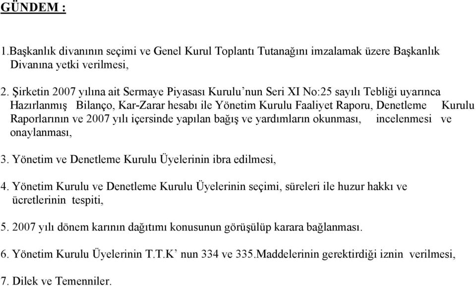 Raporlarının ve 2007 yılı içersinde yapılan bağış ve yardımların okunması, incelenmesi ve onaylanması, 3. Yönetim ve Denetleme Kurulu Üyelerinin ibra edilmesi, 4.