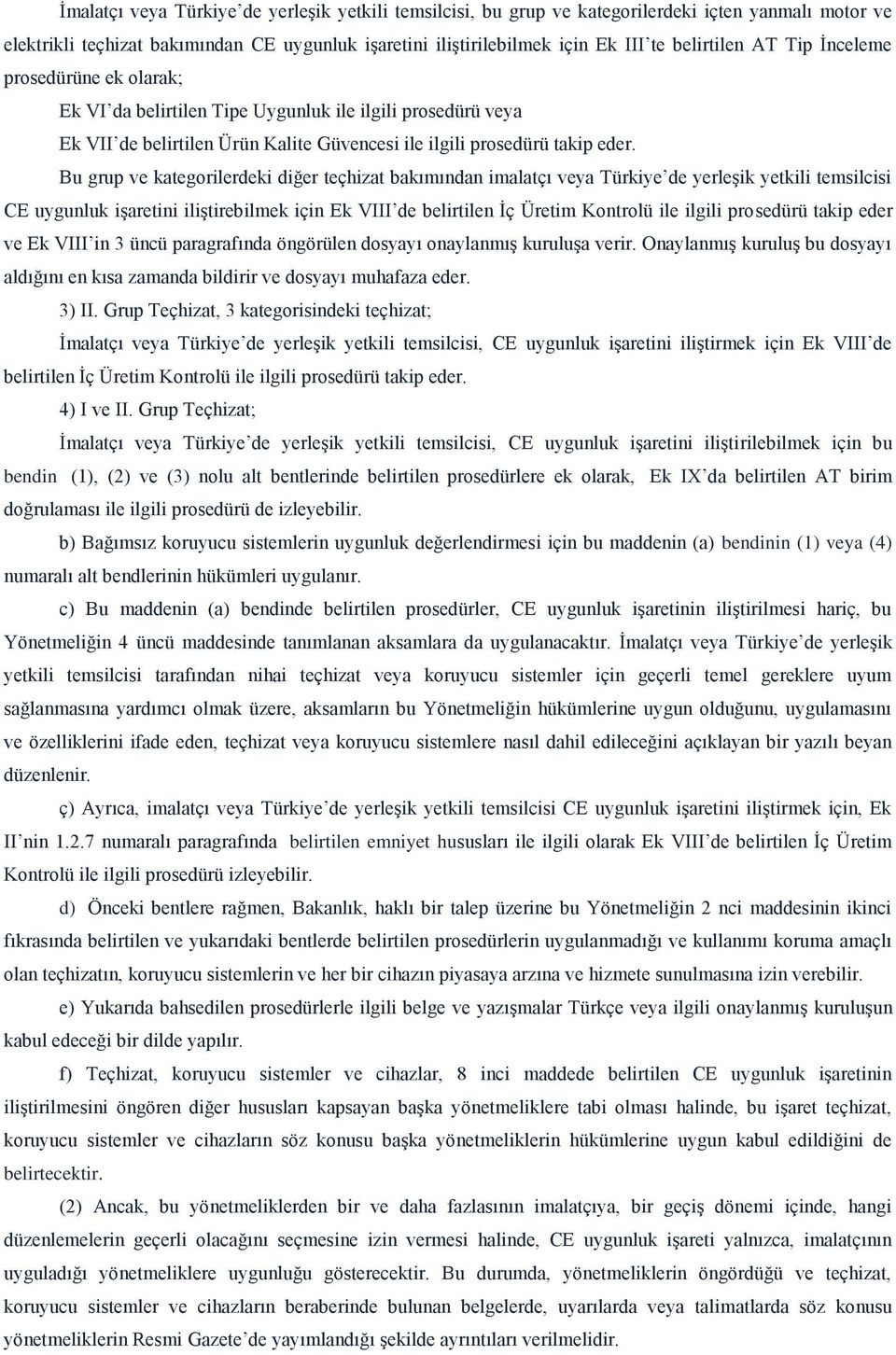 Bu grup ve kategorilerdeki diğer teçhizat bakımından imalatçı veya Türkiye de yerleşik yetkili temsilcisi CE uygunluk işaretini iliştirebilmek için Ek VIII de belirtilen İç Üretim Kontrolü ile ilgili