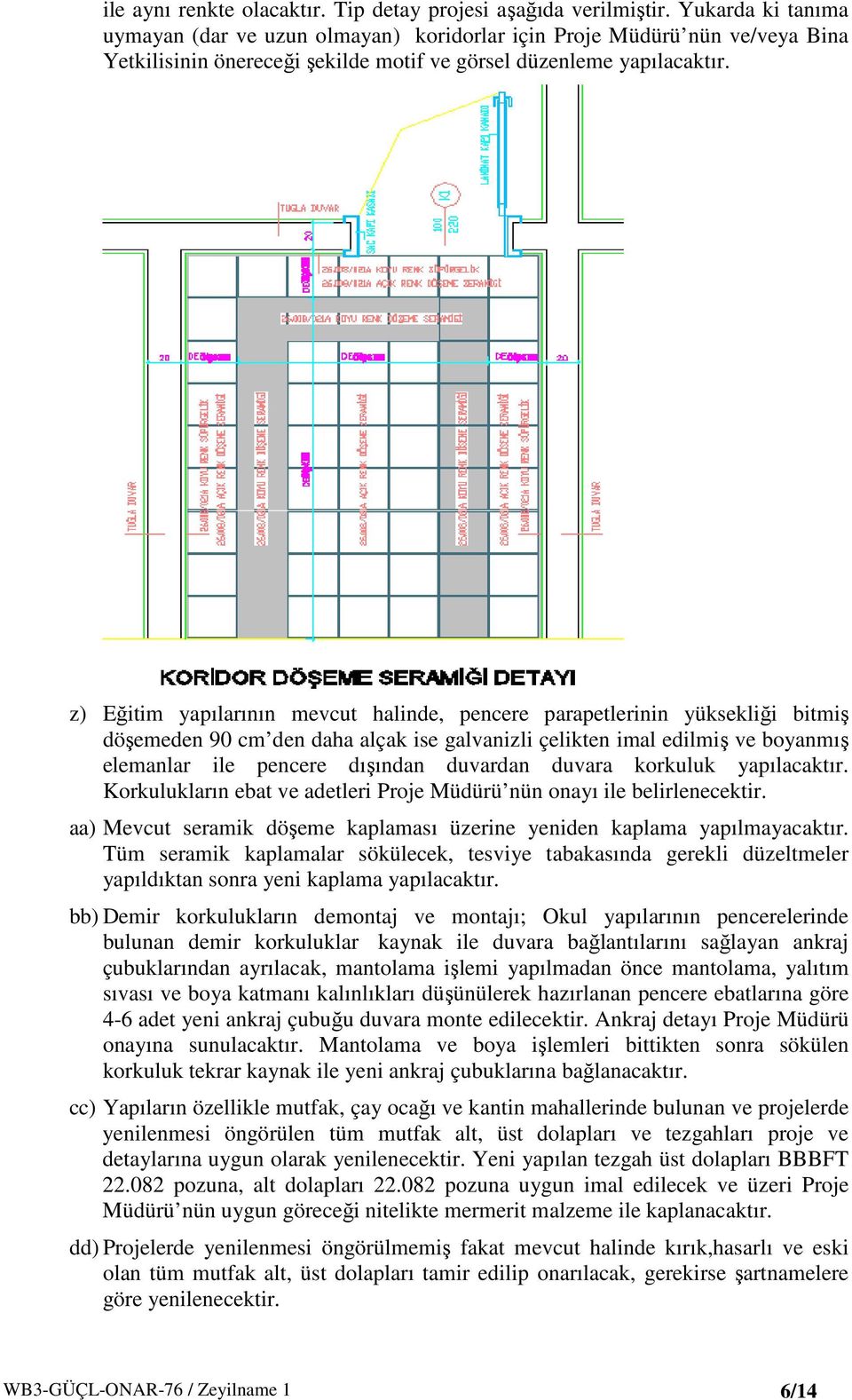 z) Eğitim yapılarının mevcut halinde, pencere parapetlerinin yüksekliği bitmiş döşemeden 90 cm den daha alçak ise galvanizli çelikten imal edilmiş ve boyanmış elemanlar ile pencere dışından duvardan