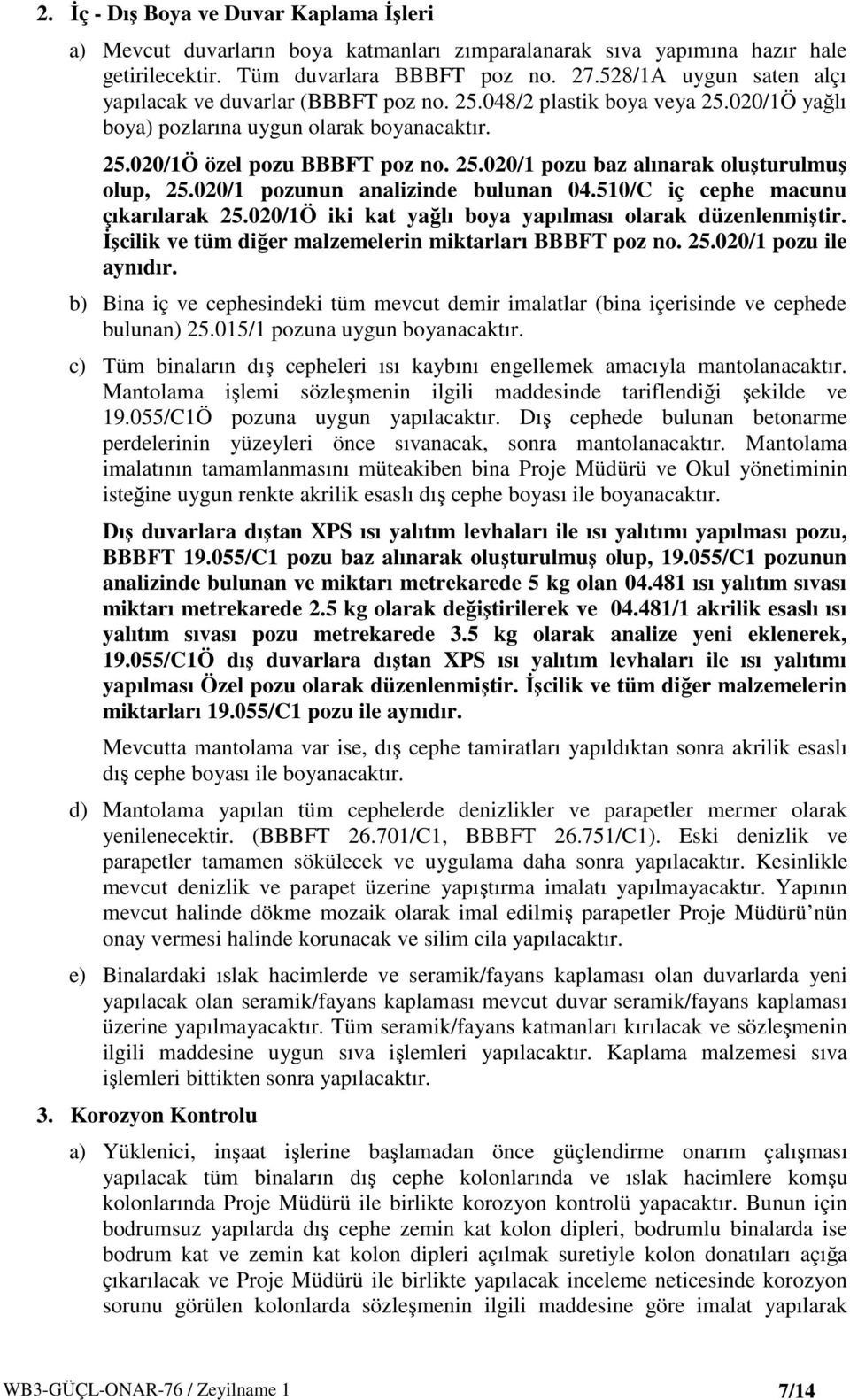 020/1 pozunun analizinde bulunan 04.510/C iç cephe macunu çıkarılarak 25.020/1Ö iki kat yağlı boya yapılması olarak düzenlenmiştir. İşcilik ve tüm diğer malzemelerin miktarları BBBFT poz no. 25.020/1 pozu ile aynıdır.