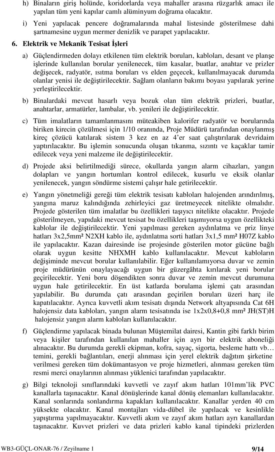 Elektrik ve Mekanik Tesisat İşleri a) Güçlendirmeden dolayı etkilenen tüm elektrik boruları, kabloları, desant ve planşe işlerinde kullanılan borular yenilenecek, tüm kasalar, buatlar, anahtar ve