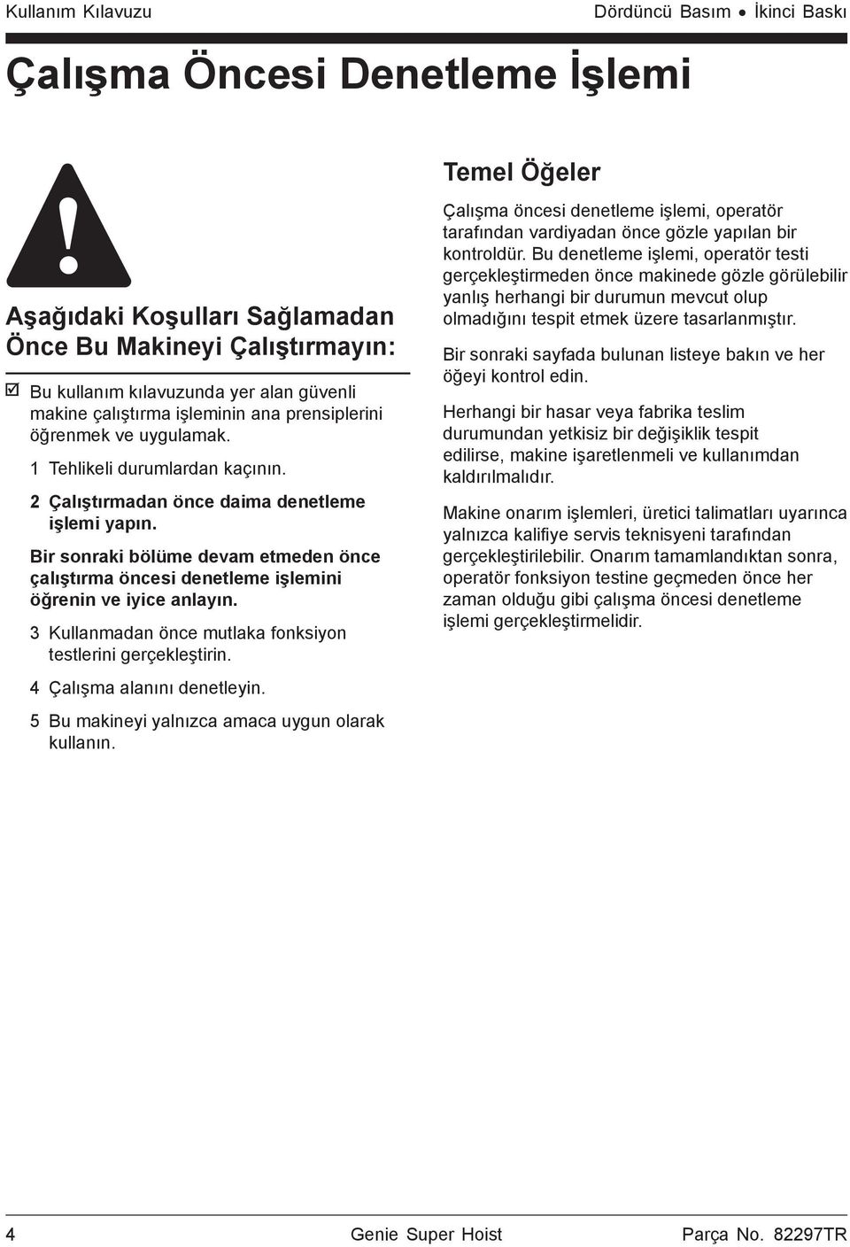 Bir sonraki bölüme devam etmeden önce çalıştırma öncesi denetleme işlemini öğrenin ve iyice anlayın. 3 Kullanmadan önce mutlaka fonksiyon testlerini gerçekleştirin. 4 Çalışma alanını denetleyin.