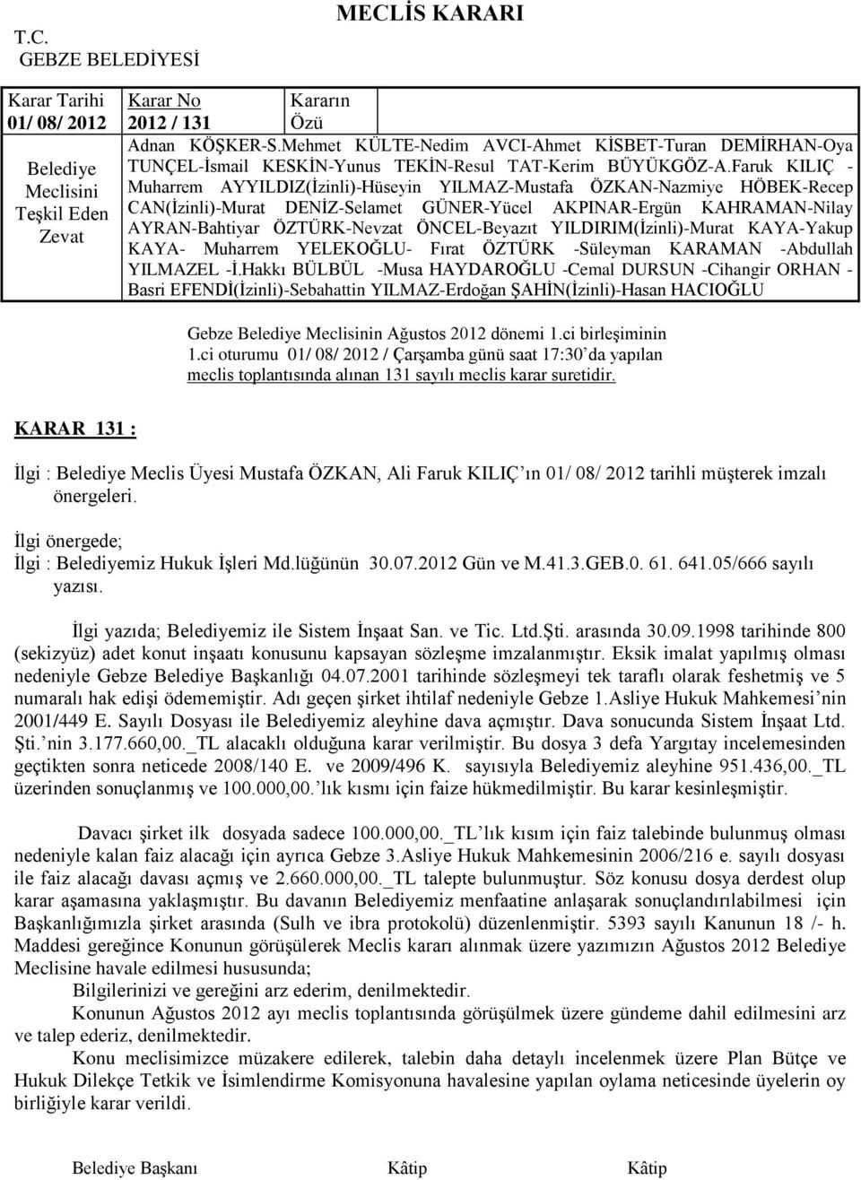 05/666 sayılı yazısı. Ġlgi yazıda; miz ile Sistem ĠnĢaat San. ve Tic. Ltd.ġti. arasında 30.09.1998 tarihinde 800 (sekizyüz) adet konut inģaatı konusunu kapsayan sözleģme imzalanmıģtır.