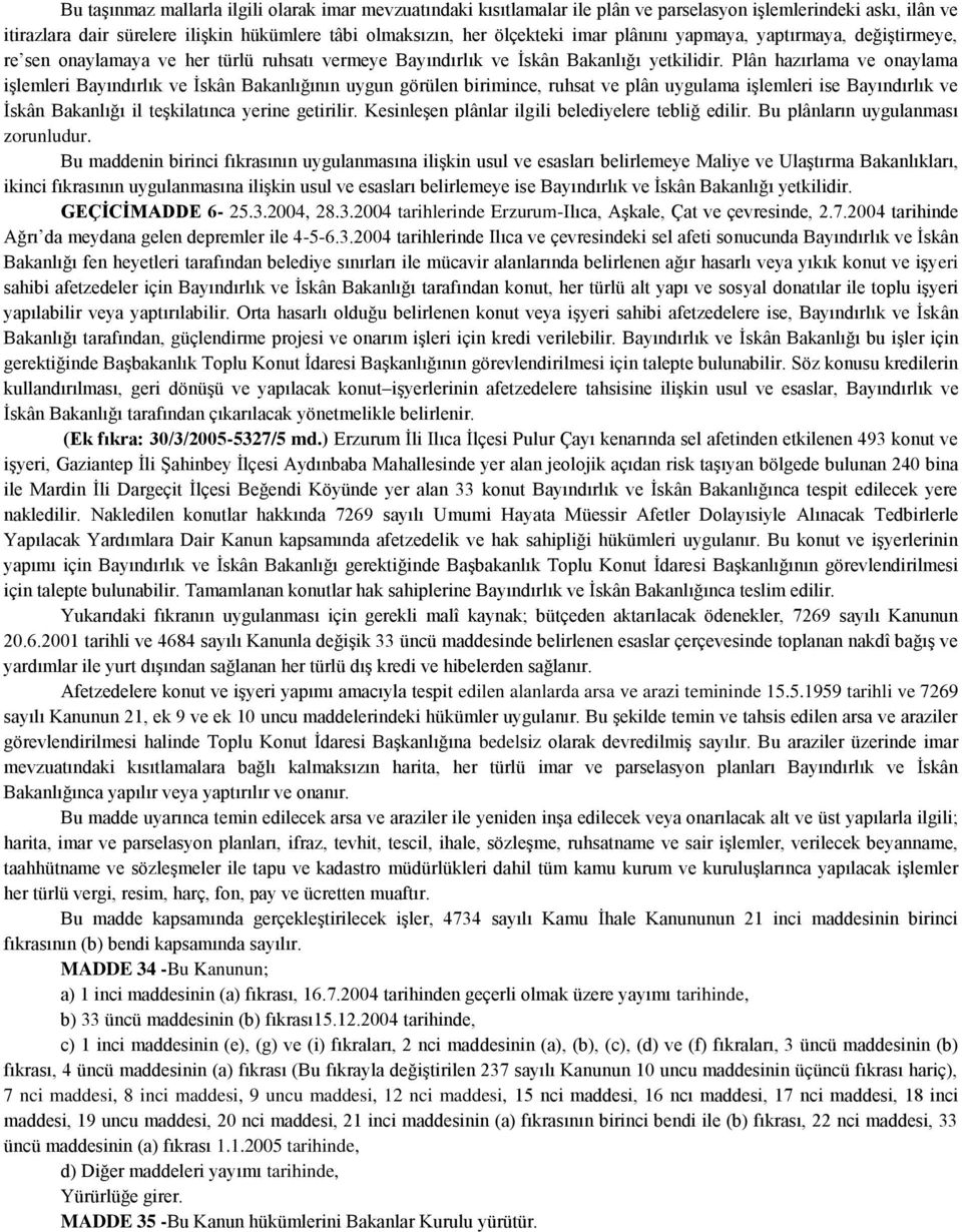 Plân hazırlama ve onaylama işlemleri Bayındırlık ve İskân Bakanlığının uygun görülen birimince, ruhsat ve plân uygulama işlemleri ise Bayındırlık ve İskân Bakanlığı il teşkilatınca yerine getirilir.