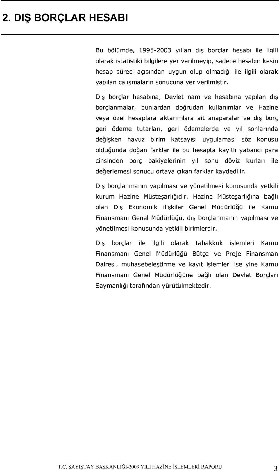 Dı borçlar hesabına, Devlet nam ve hesabına yapılan dı borçlanmalar, bunlardan dorudan kullanımlar ve Hazine veya özel hesaplara aktarımlara ait anaparalar ve dı borç geri ödeme tutarları, geri