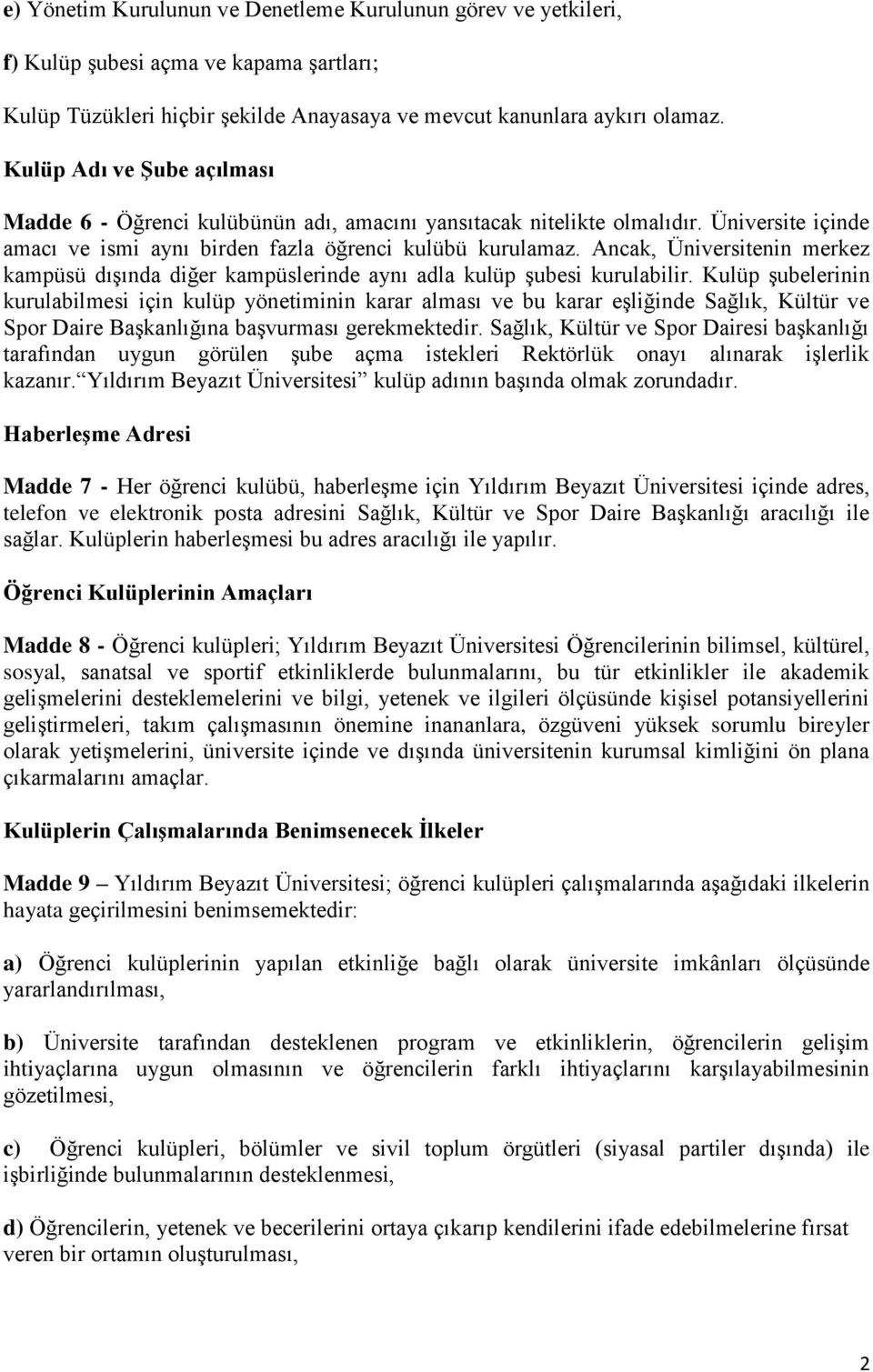 Ancak, Üniversitenin merkez kampüsü dışında diğer kampüslerinde aynı adla kulüp şubesi kurulabilir.