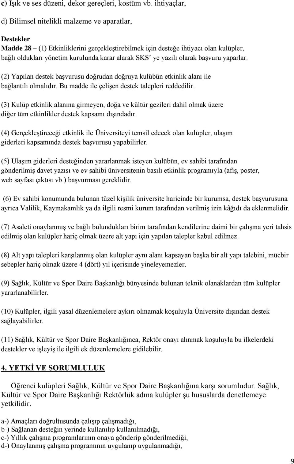 SKS ye yazılı olarak başvuru yaparlar. (2) Yapılan destek başvurusu doğrudan doğruya kulübün etkinlik alanı ile bağlantılı olmalıdır. Bu madde ile çelişen destek talepleri reddedilir.