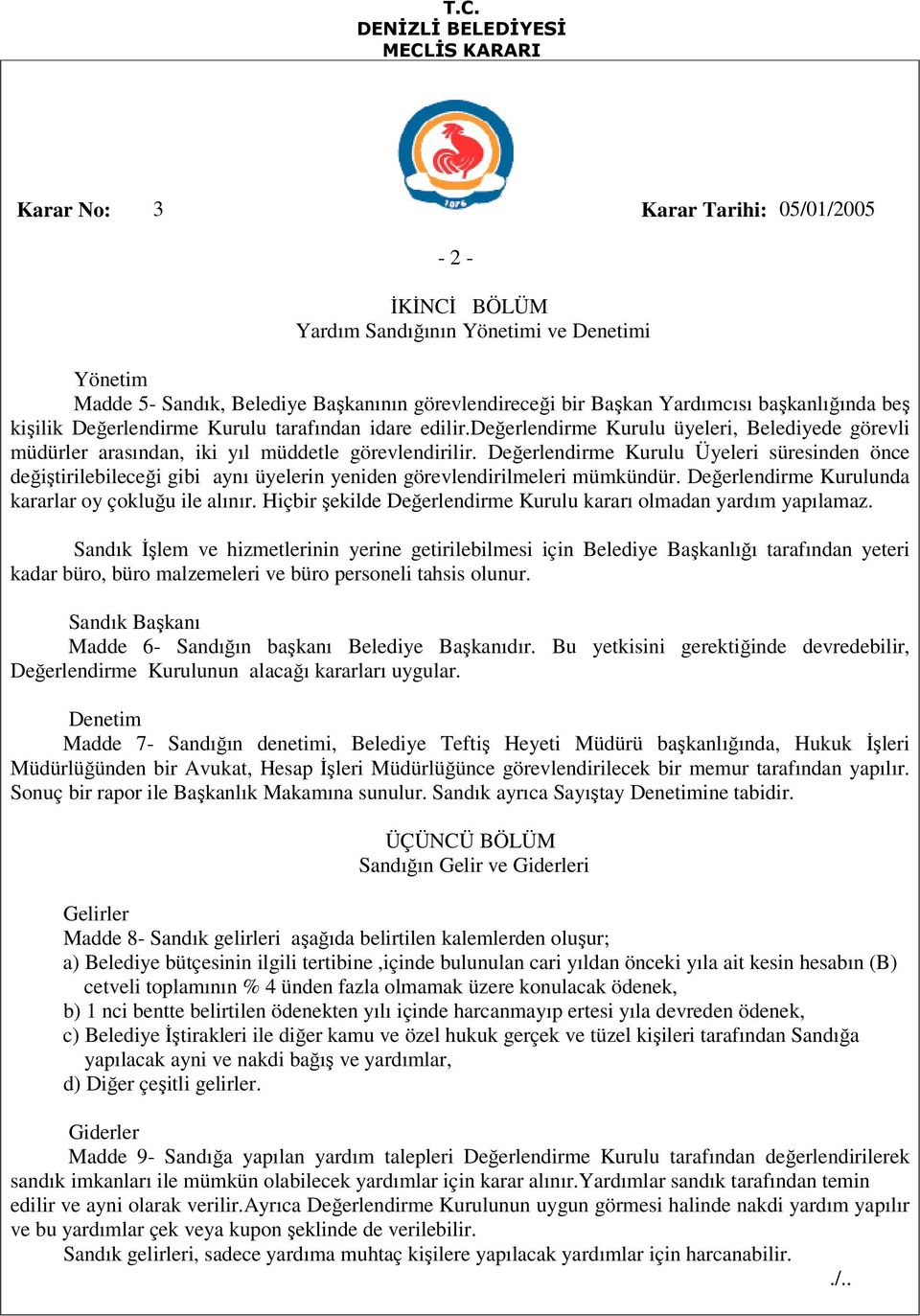 Değerlendirme Kurulu Üyeleri süresinden önce değiştirilebileceği gibi aynı üyelerin yeniden görevlendirilmeleri mümkündür. Değerlendirme Kurulunda kararlar oy çokluğu ile alınır.