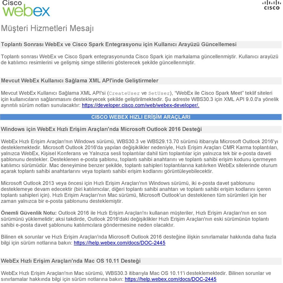 Mevcut WebEx Kullanıcı Sağlama XML API'inde Geliştirmeler Mevcut WebEx Kullanıcı Sağlama XML API'si (CreateUser ve SetUser), WebEx ile Cisco Spark Meet teklif siteleri için kullanıcıların