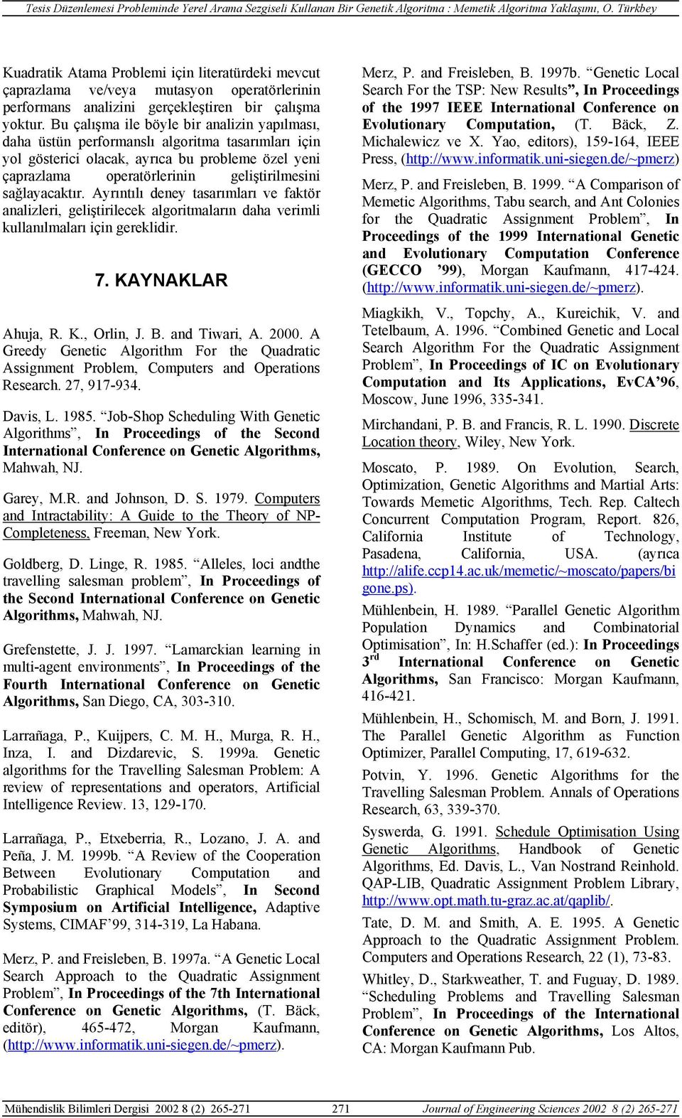 sağlayacaktır. Ayrıntılı deney tasarımları ve faktör analizleri, geliştirilecek algoritmaların daha verimli kullanılmaları için gereklidir. 7. KAYNAKLAR Ahuja, R. K., Orlin, J. B. and Tiwari, A. 2000.