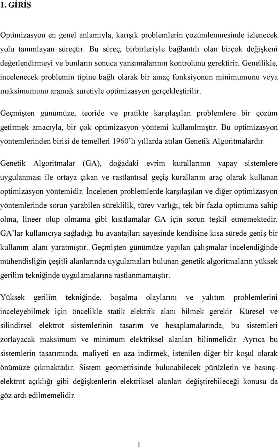 Genellikle, incelenecek problemin tipine bağlı olarak bir amaç fonksiyonun minimumunu veya maksimumunu aramak suretiyle optimizasyon gerçekleştirilir.