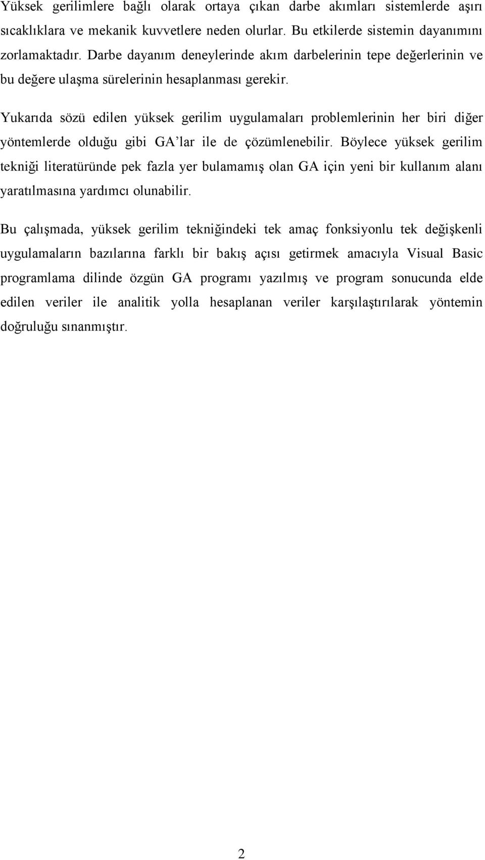 Yukarıda sözü edilen yüksek gerilim uygulamaları problemlerinin her biri diğer yöntemlerde olduğu gibi GA lar ile de çözümlenebilir.