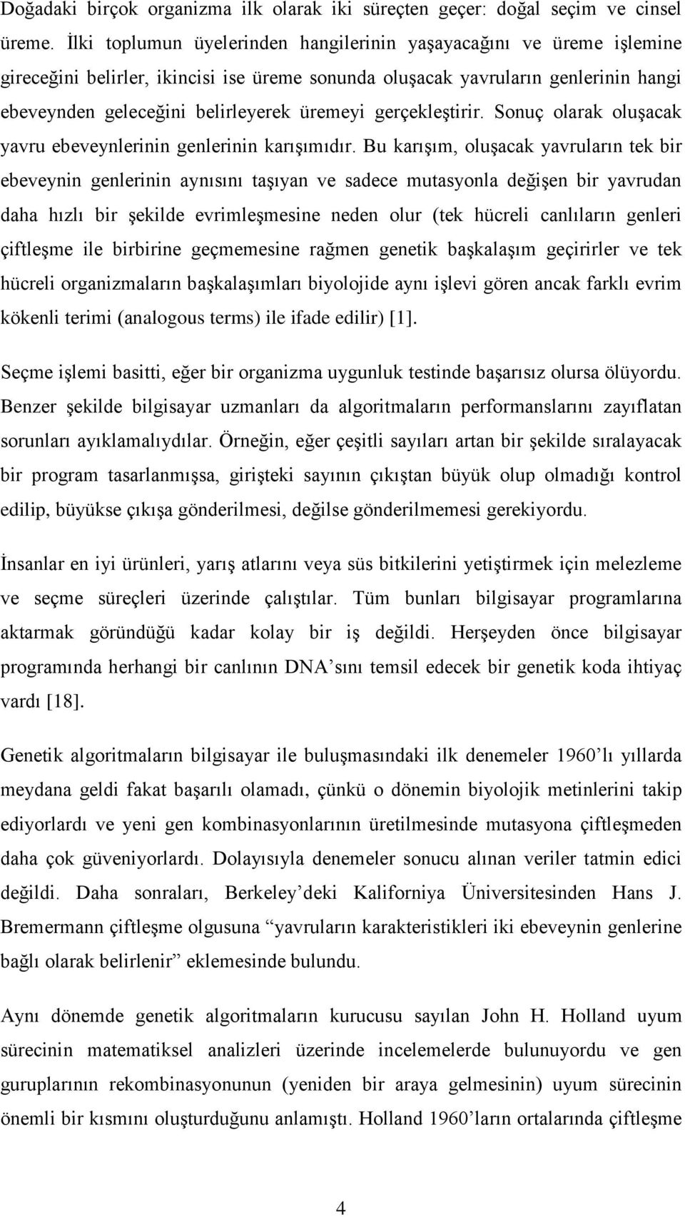 gerçekleştirir. Sonuç olarak oluşacak yavru ebeveynlerinin genlerinin karışımıdır.