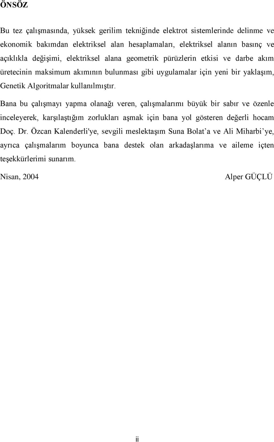 kullanılmıştır. Bana bu çalışmayı yapma olanağı veren, çalışmalarımı büyük bir sabır ve özenle inceleyerek, karşılaştığım zorlukları aşmak için bana yol gösteren değerli hocam Doç.