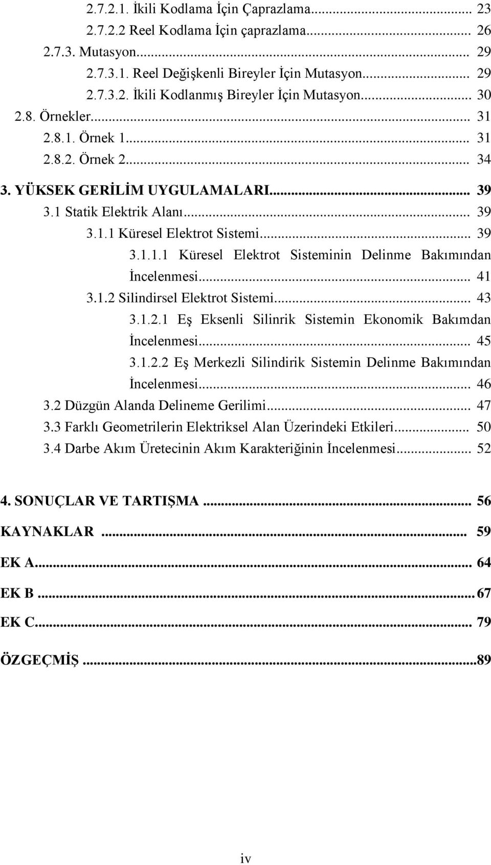 .. 41 3.1.2 Silindirsel Elektrot Sistemi... 43 3.1.2.1 Eş Eksenli Silinrik Sistemin Ekonomik Bakımdan İncelenmesi... 45 3.1.2.2 Eş Merkezli Silindirik Sistemin Delinme Bakımından İncelenmesi... 46 3.