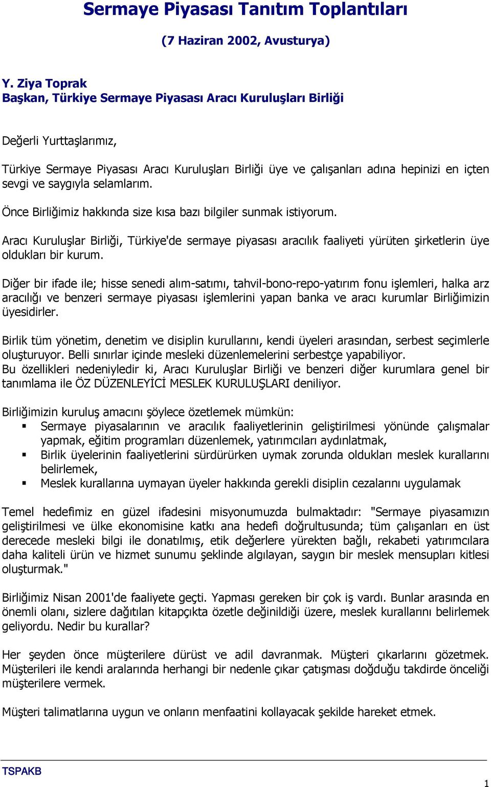 Önce Birliğimiz hakkında size kısa bazı bilgiler sunmak istiyorum. Aracı Kuruluşlar Birliği, Türkiye'de sermaye piyasası aracılık faaliyeti yürüten şirketlerin üye oldukları bir kurum.