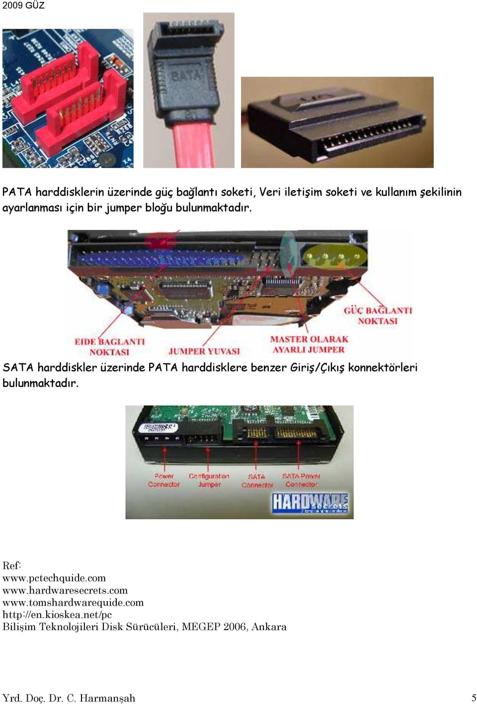 SATA harddiskler üzerinde PATA harddisklere benzer Giriş/Çıkış konnektörleri bulunmaktadır. Ref: www.