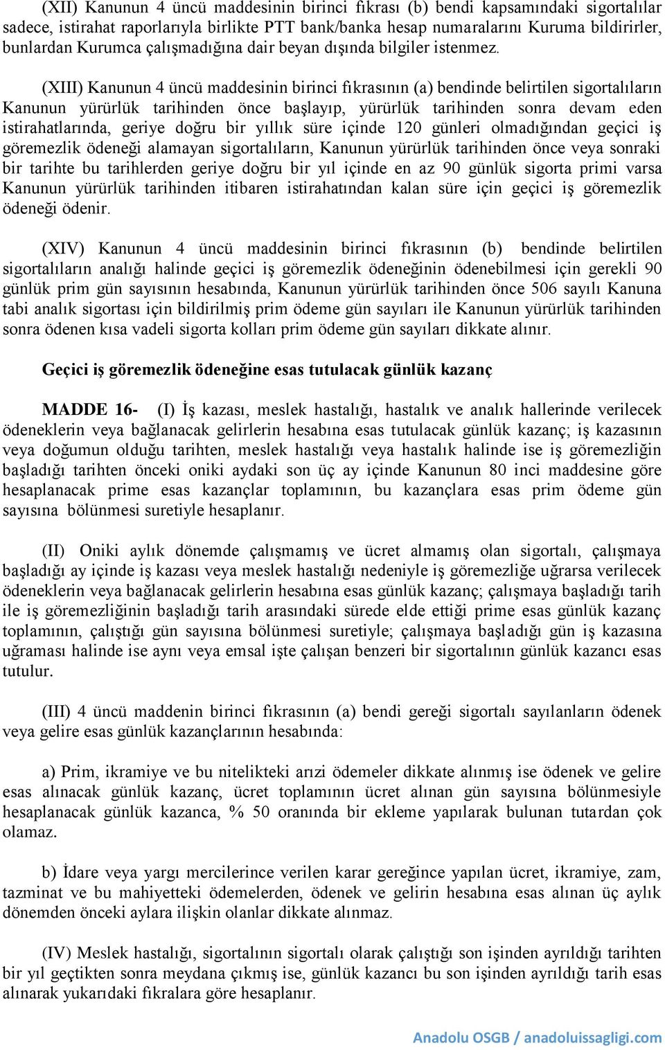 (XIII) Kanunun 4 üncü maddesinin birinci fıkrasının (a) bendinde belirtilen sigortalıların Kanunun yürürlük tarihinden önce başlayıp, yürürlük tarihinden sonra devam eden istirahatlarında, geriye