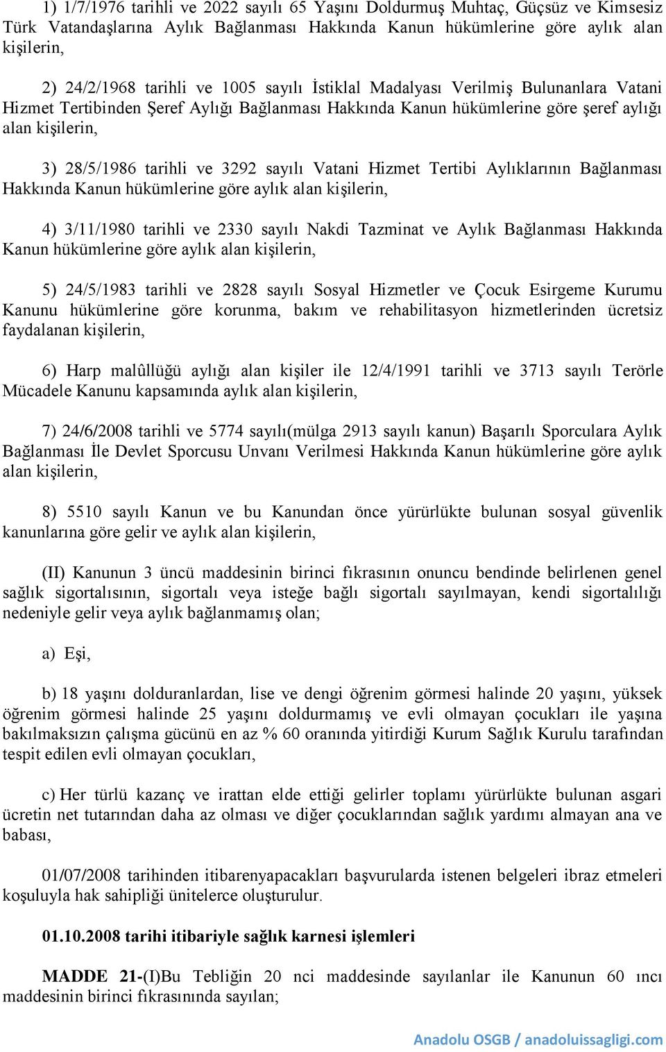 Vatani Hizmet Tertibi Aylıklarının Bağlanması Hakkında Kanun hükümlerine göre aylık alan kişilerin, 4) 3/11/1980 tarihli ve 2330 sayılı Nakdi Tazminat ve Aylık Bağlanması Hakkında Kanun hükümlerine