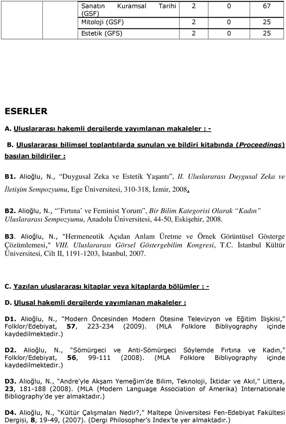 Uluslararası Duygusal Zeka ve Đletişim Sempozyumu, Ege Üniversitesi, 310-318, Đzmir, 2008. B2. Alioğlu, N.