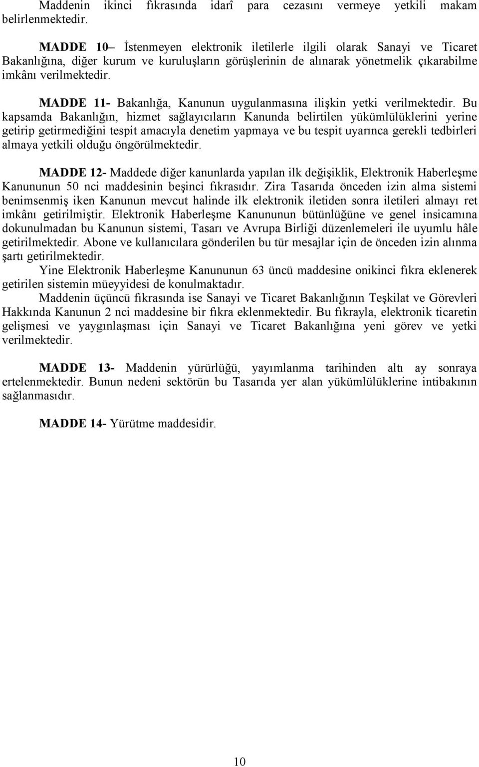 MADDE 11- Bakanlığa, Kanunun uygulanmasına ilişkin yetki verilmektedir.