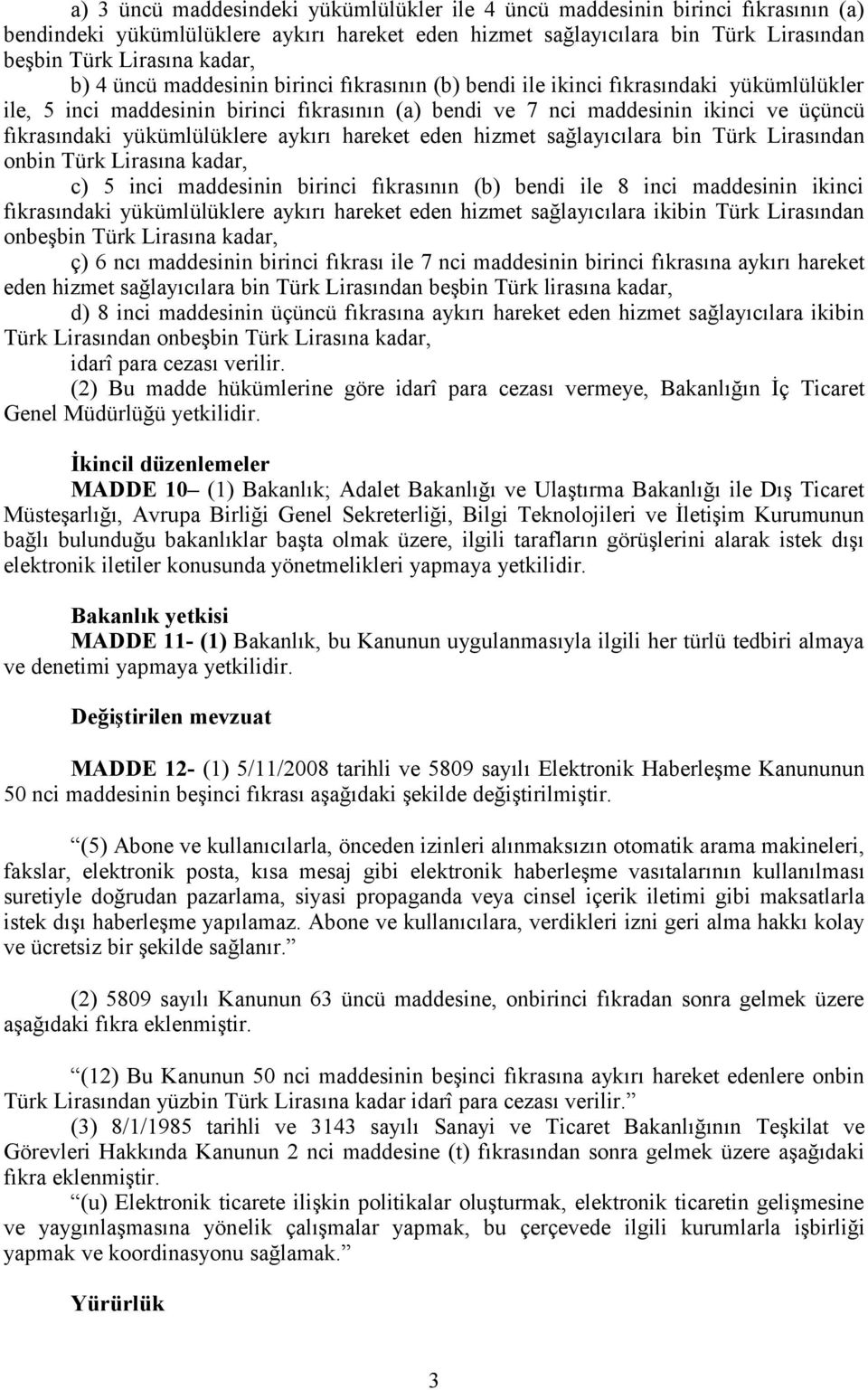 yükümlülüklere aykırı hareket eden hizmet sağlayıcılara bin Türk Lirasından onbin Türk Lirasına kadar, c) 5 inci maddesinin birinci fıkrasının (b) bendi ile 8 inci maddesinin ikinci fıkrasındaki