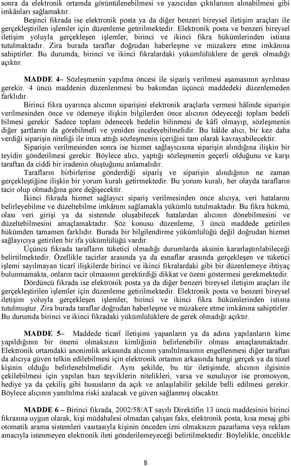 Elektronik posta ve benzeri bireysel iletişim yoluyla gerçekleşen işlemler, birinci ve ikinci fıkra hükümlerinden istisna tutulmaktadır.