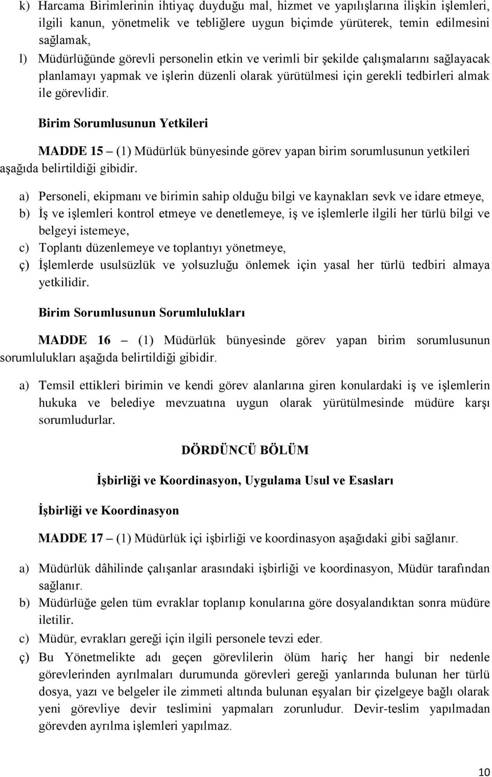 Birim Sorumlusunun Yetkileri MADDE 15 (1) Müdürlük bünyesinde görev yapan birim sorumlusunun yetkileri aşağıda belirtildiği gibidir.