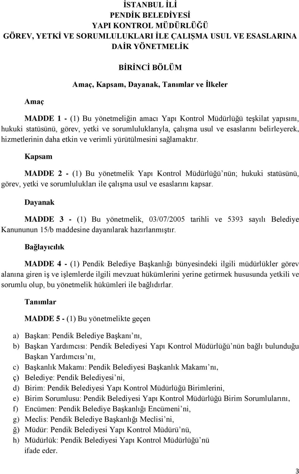 verimli yürütülmesini sağlamaktır. Kapsam MADDE 2 - (1) Bu yönetmelik Yapı Kontrol Müdürlüğü nün; hukuki statüsünü, görev, yetki ve sorumlulukları ile çalışma usul ve esaslarını kapsar.