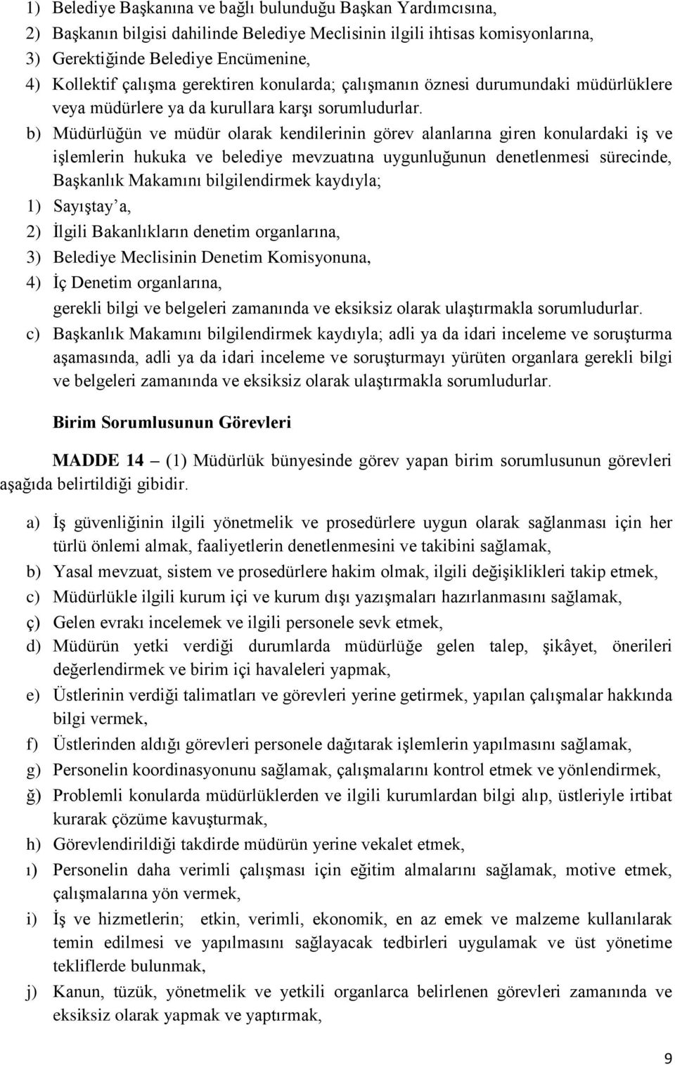 b) Müdürlüğün ve müdür olarak kendilerinin görev alanlarına giren konulardaki iş ve işlemlerin hukuka ve belediye mevzuatına uygunluğunun denetlenmesi sürecinde, Başkanlık Makamını bilgilendirmek