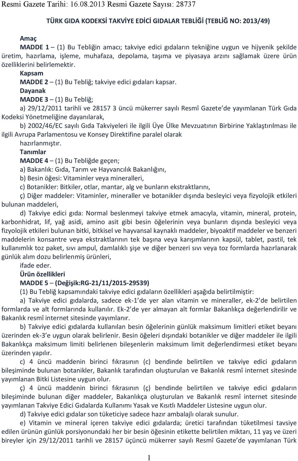 üretim, hazırlama, işleme, muhafaza, depolama, taşıma ve piyasaya arzını sağlamak üzere ürün özelliklerini belirlemektir. Kapsam MADDE 2 (1) Bu Tebliğ; takviye edici gıdaları kapsar.