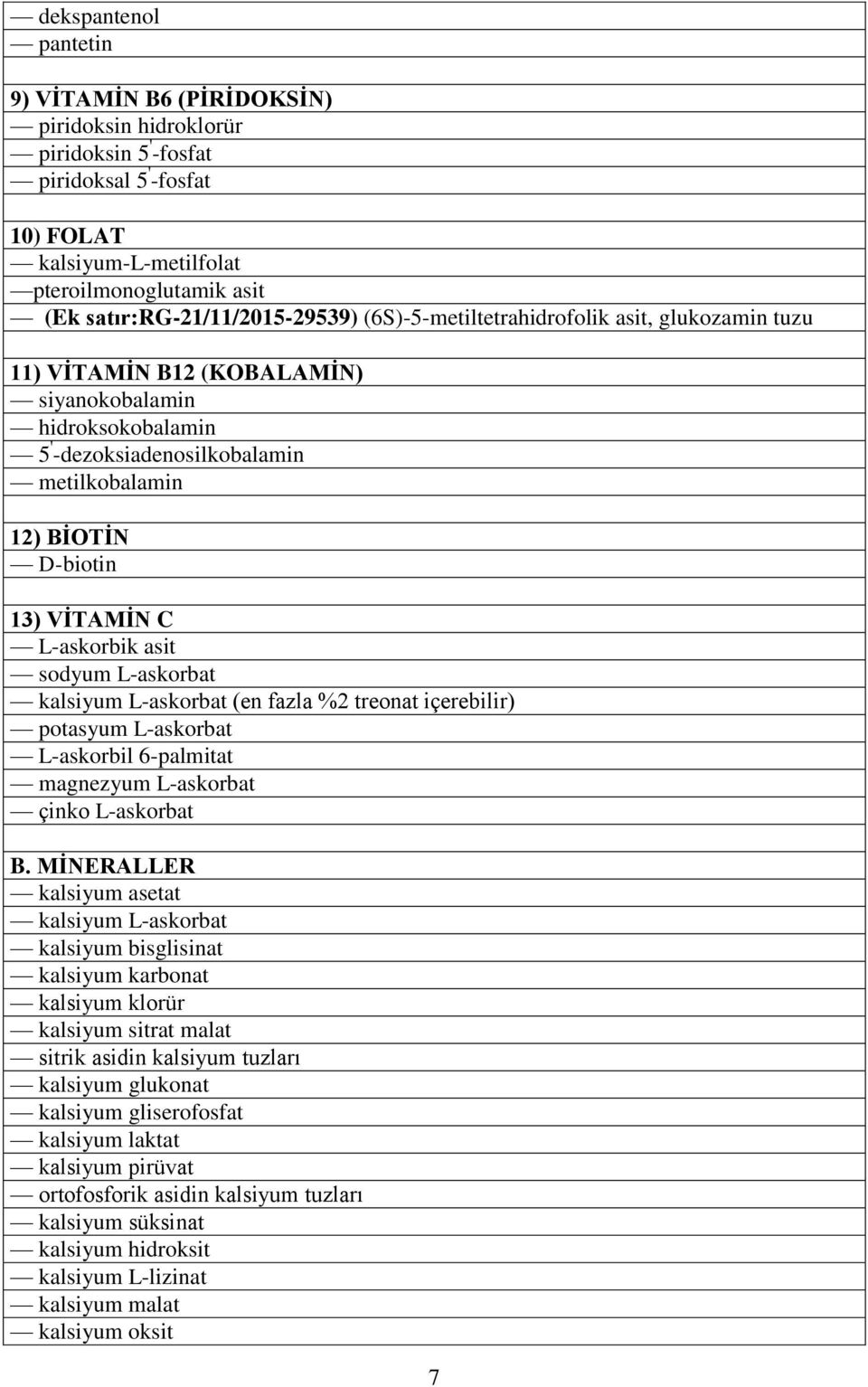 D-biotin 13) VİTAMİN C L-askorbik asit sodyum L-askorbat kalsiyum L-askorbat (en fazla %2 treonat içerebilir) potasyum L-askorbat L-askorbil 6-palmitat magnezyum L-askorbat çinko L-askorbat B.