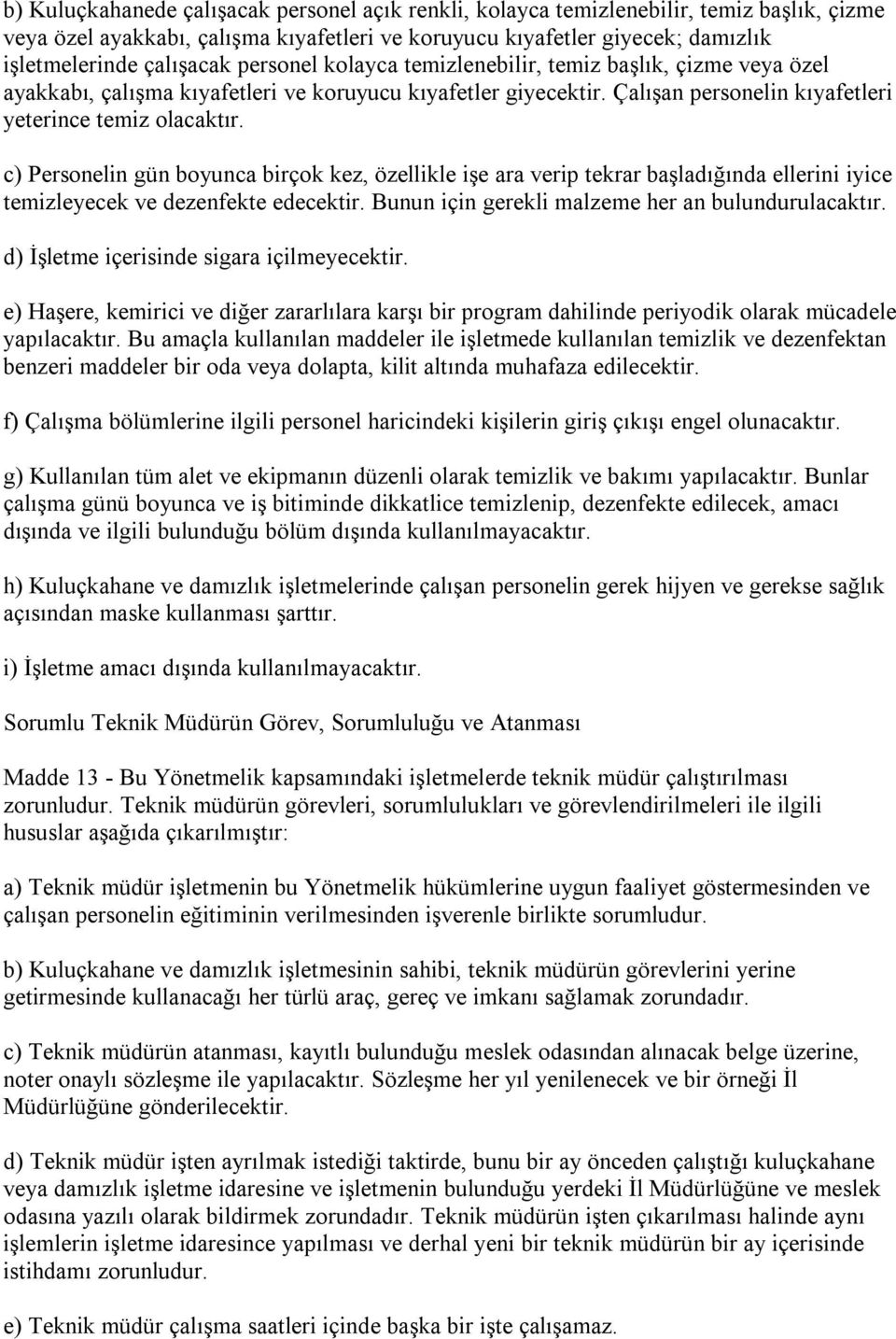 c) Personelin gün boyunca birçok kez, özellikle işe ara verip tekrar başladığında ellerini iyice temizleyecek ve dezenfekte edecektir. Bunun için gerekli malzeme her an bulundurulacaktır.