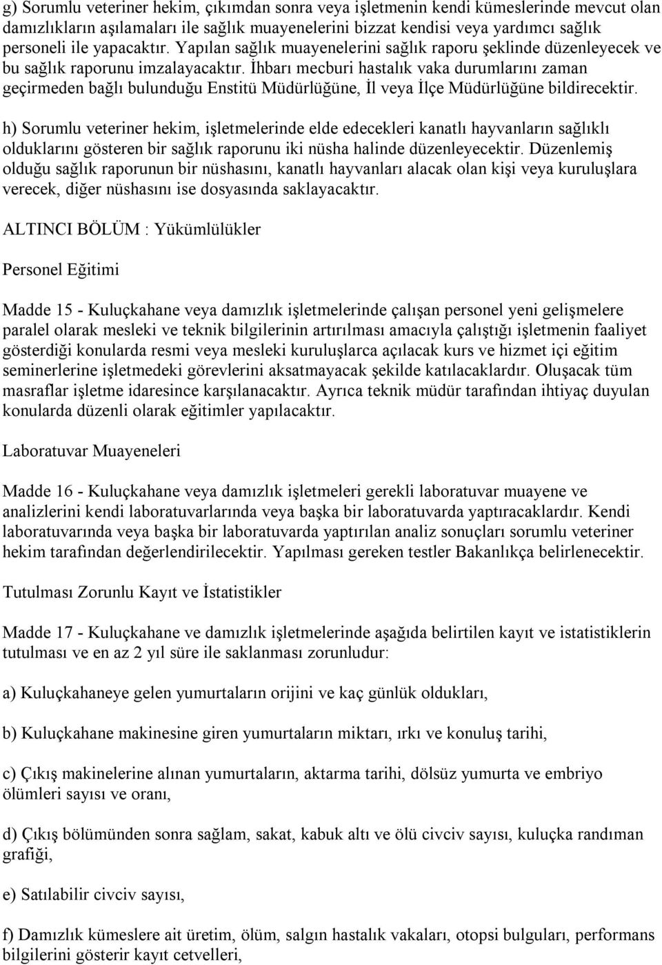 İhbarı mecburi hastalık vaka durumlarını zaman geçirmeden bağlı bulunduğu Enstitü Müdürlüğüne, İl veya İlçe Müdürlüğüne bildirecektir.