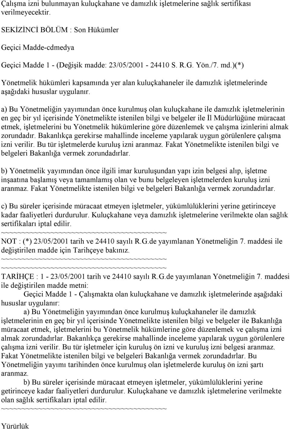 )(*) Yönetmelik hükümleri kapsamında yer alan kuluçkahaneler ile damızlık işletmelerinde aşağıdaki hususlar uygulanır.