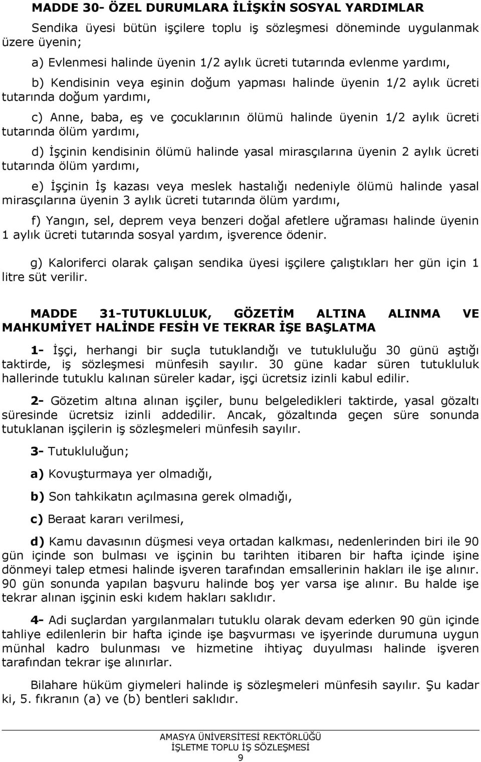 yardımı, d) İşçinin kendisinin ölümü halinde yasal mirasçılarına üyenin 2 aylık ücreti tutarında ölüm yardımı, e) İşçinin İş kazası veya meslek hastalığı nedeniyle ölümü halinde yasal mirasçılarına