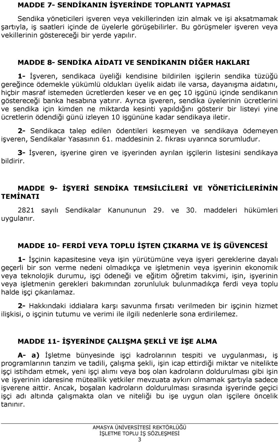 MADDE 8- SENDİKA AİDATI VE SENDİKANIN DİĞER HAKLARI 1- İşveren, sendikaca üyeliği kendisine bildirilen işçilerin sendika tüzüğü gereğince ödemekle yükümlü oldukları üyelik aidatı ile varsa, dayanışma