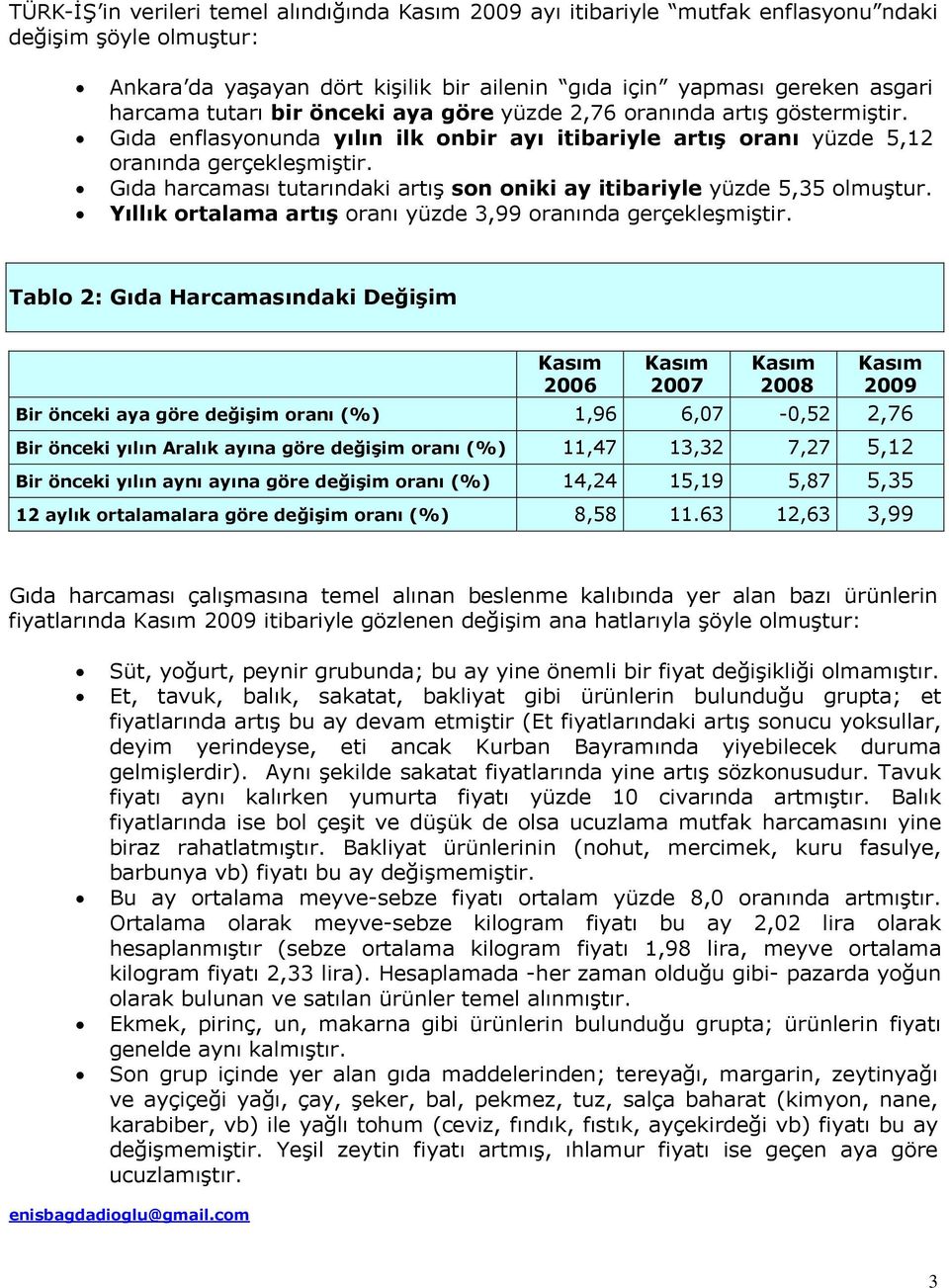 Gıda harcaması tutarındaki artış son oniki ay itibariyle yüzde 5,35 olmuştur. Yıllık ortalama artış oranı yüzde 3,99 oranında gerçekleşmiştir.