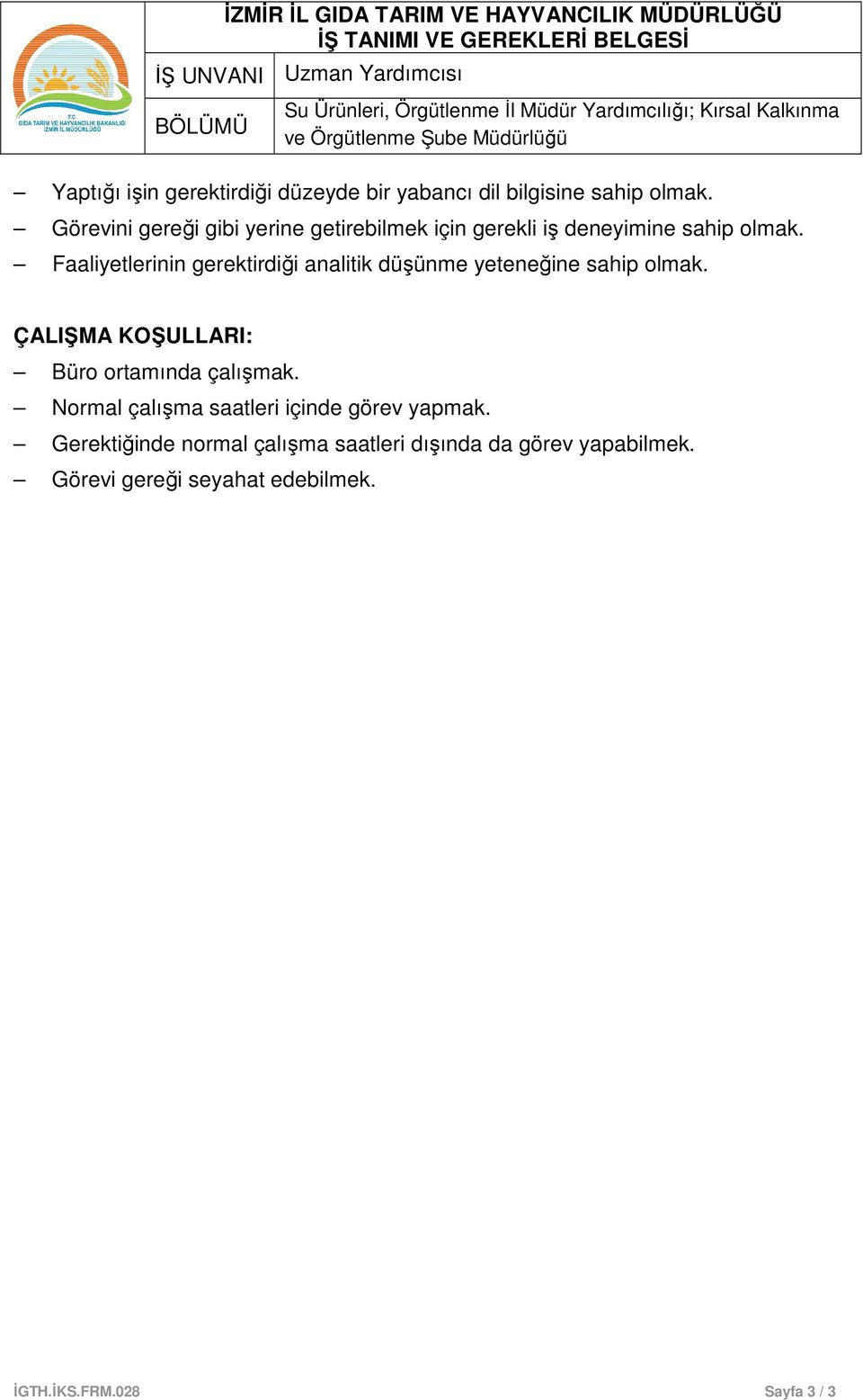 Faaliyetlerinin gerektirdiği analitik düşünme yeteneğine sahip olmak. ÇALIŞMA KOŞULLARI: Büro ortamında çalışmak.