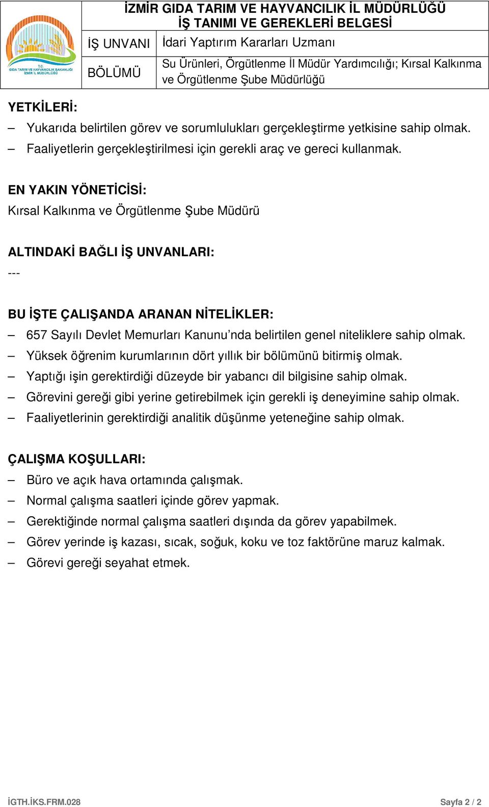 EN YAKIN YÖNETİCİSİ: Kırsal Kalkınma ve Örgütlenme Şube Müdürü ALTINDAKİ BAĞLI İŞ UNVANLARI: --- BU İŞTE ÇALIŞANDA ARANAN NİTELİKLER: 657 Sayılı Devlet Memurları Kanunu nda belirtilen genel