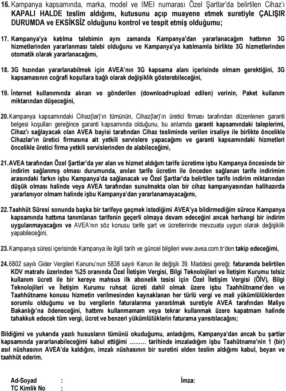 Kampanya ya katılma talebimin aynı zamanda Kampanya dan yararlanacağım hattımın 3G hizmetlerinden yararlanması talebi olduğunu ve Kampanya ya katılmamla birlikte 3G hizmetlerinden otomatik olarak