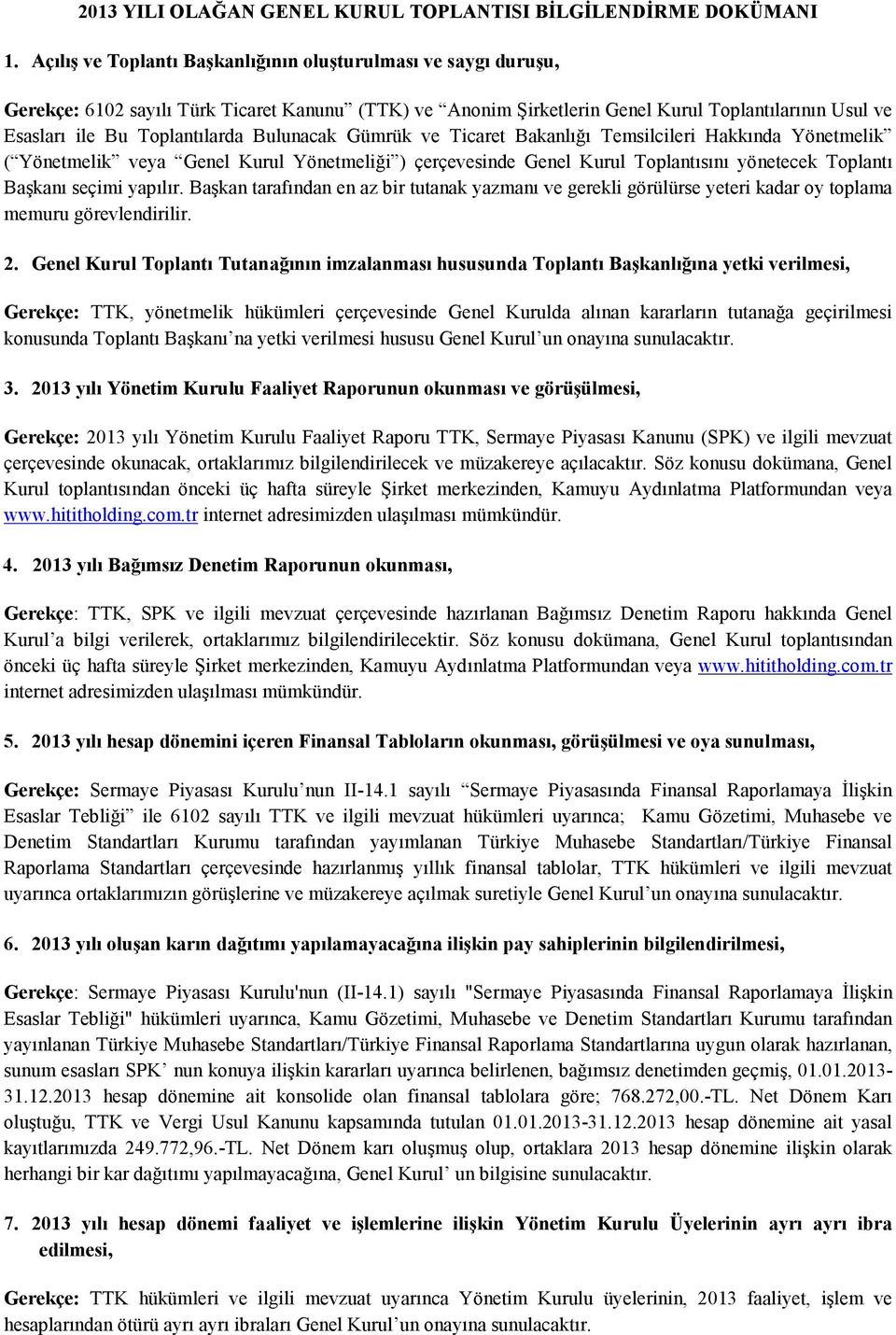 Bulunacak Gümrük ve Ticaret Bakanlığı Temsilcileri Hakkında Yönetmelik ( Yönetmelik veya Genel Kurul Yönetmeliği ) çerçevesinde Genel Kurul Toplantısını yönetecek Toplantı Başkanı seçimi yapılır.