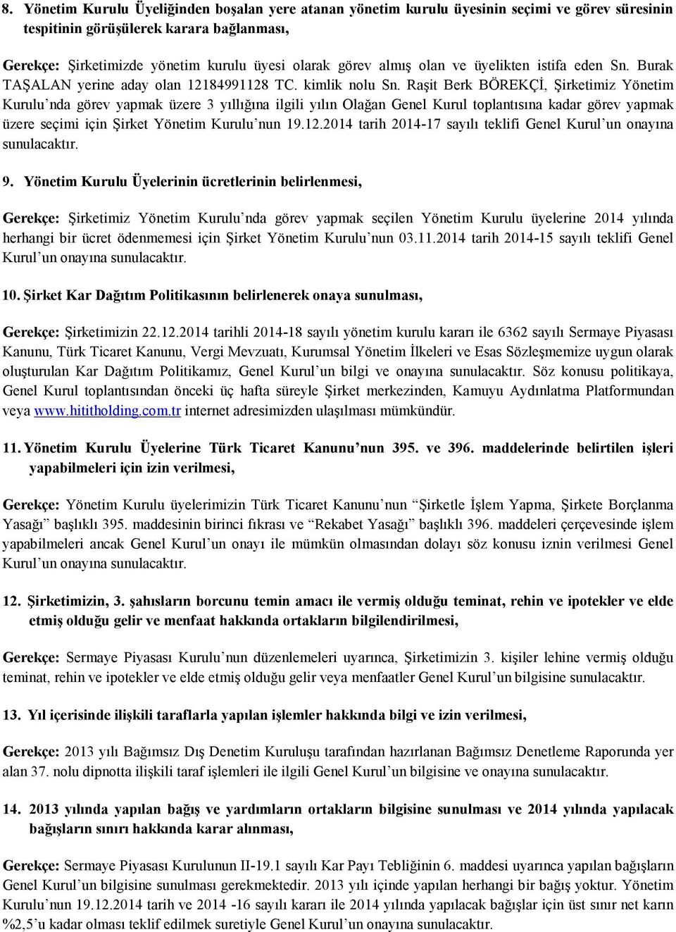 Raşit Berk BÖREKÇĐ, Şirketimiz Yönetim Kurulu nda görev yapmak üzere 3 yıllığına ilgili yılın Olağan Genel Kurul toplantısına kadar görev yapmak üzere seçimi için Şirket Yönetim Kurulu nun 19.12.