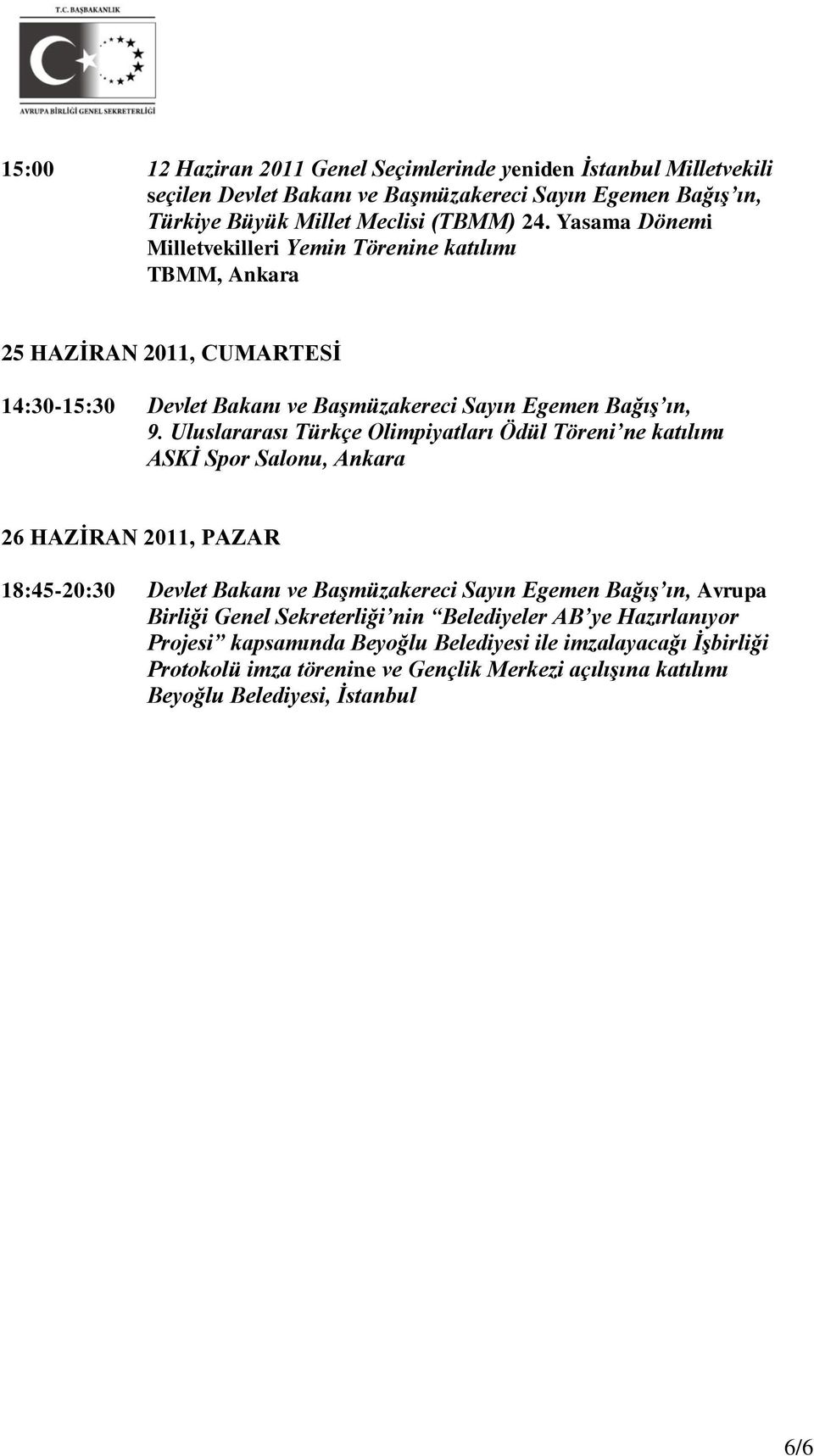 Uluslararası Türkçe Olimpiyatları Ödül Töreni ne katılımı ASKİ Spor Salonu, Ankara 26 HAZİRAN 2011, PAZAR 18:45-20:30 Devlet Bakanı ve Başmüzakereci Sayın Egemen Bağış ın, Avrupa